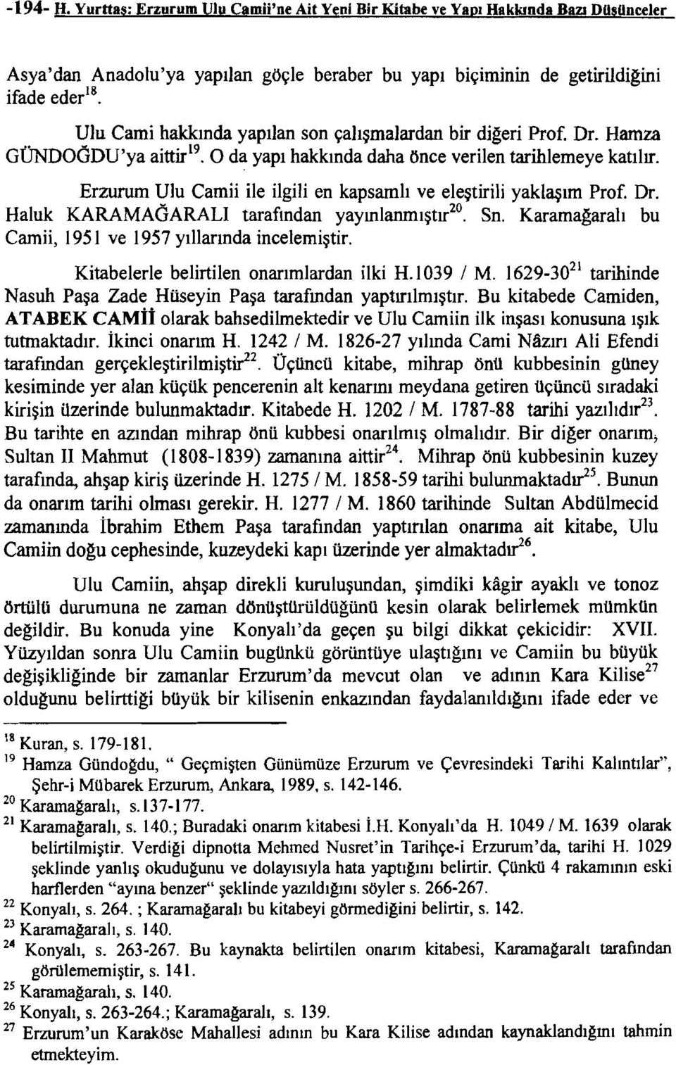 Erzurum Ulu Camii ile ilgili en kapsamlı ve eleştirili yaklaşım Prof. Dr. Haluk KARAMAGARALI tarafından yayınlanmıştırıo. Sn. Karamağaralı bu Camii, i 95 i ve i 957 yıllarında incelemiştir.