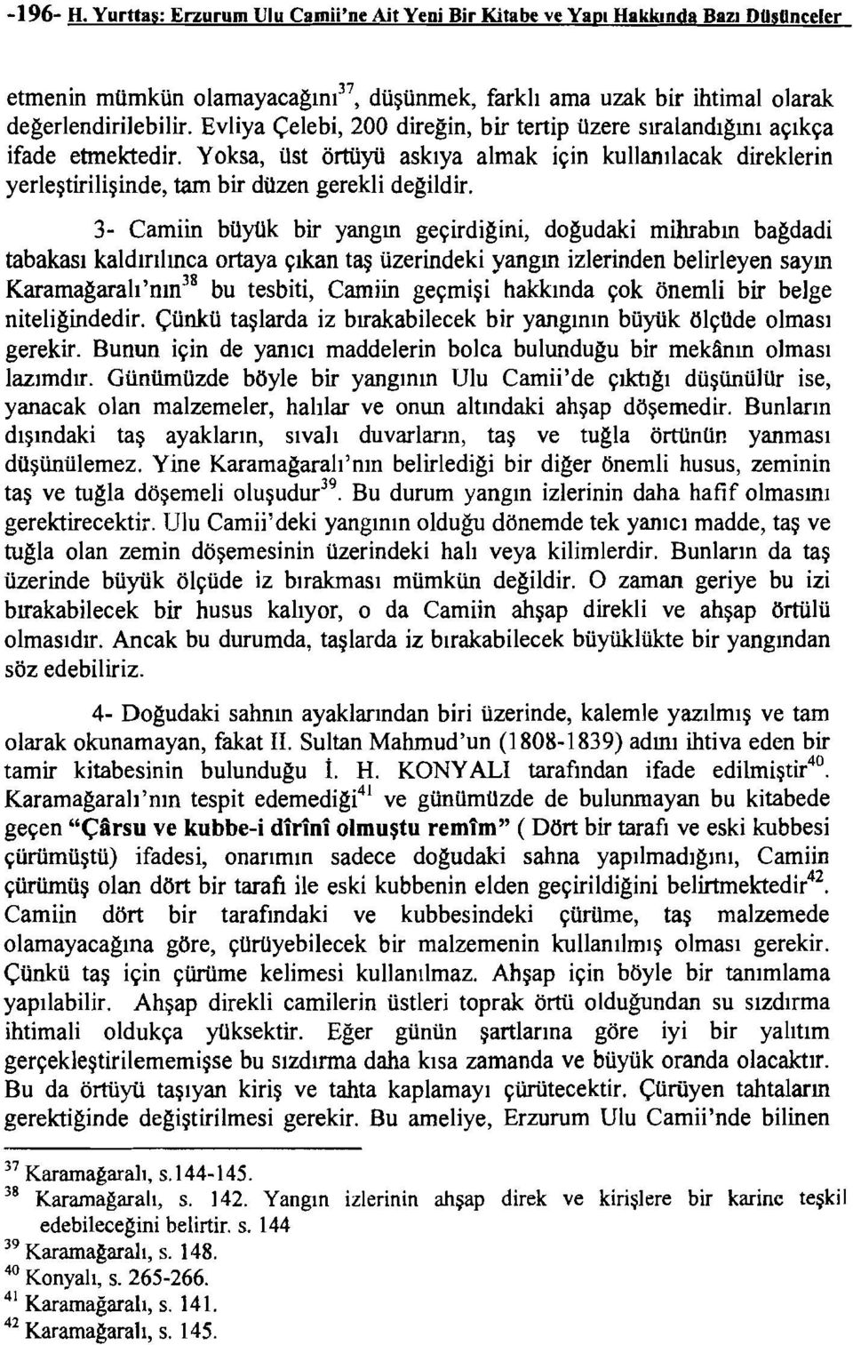 3- Camiin büyük bir yangın geçirdigini, dogudaki mihrabm bagdadi tabakası kaldırılınca ortaya çıkan taş üzerindeki yangın izlerinden belirleyen sayın Karamagaralı'nın 38 bu tesbiti, Camiin geçmişi