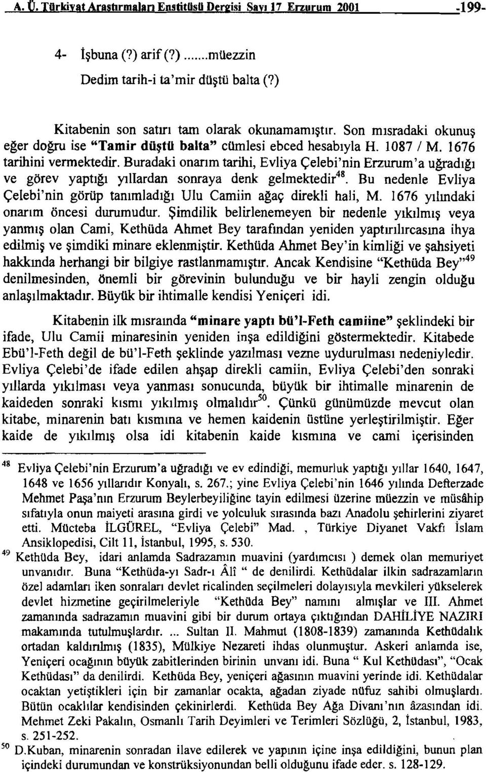 1676 tarihini vermektedir. Buradaki onarımtarihi, Evliya Çelebi'nin Erzurum'a uğradığı ve görev yaptığı yıllardan somaya denk gelmektedir 48.