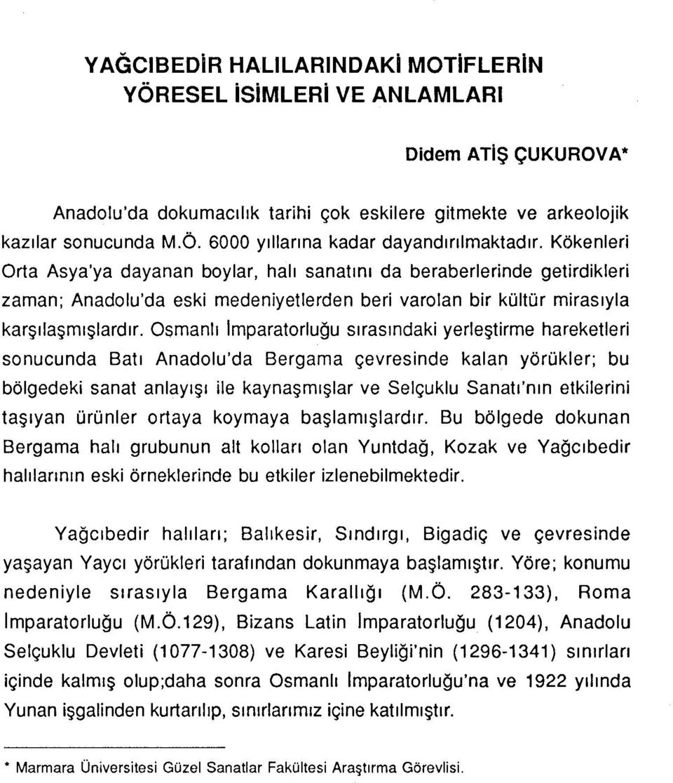 Osmanlı Imparatorluğu sırasındaki yerleştirme hareketleri sonucunda Batı Anadolu'da Bergama çevresinde kalan yörükler: bu bölgedeki sanat anlayışı ile kaynaşmışlar ve Selçuklu Sanatı'nın etkilerini