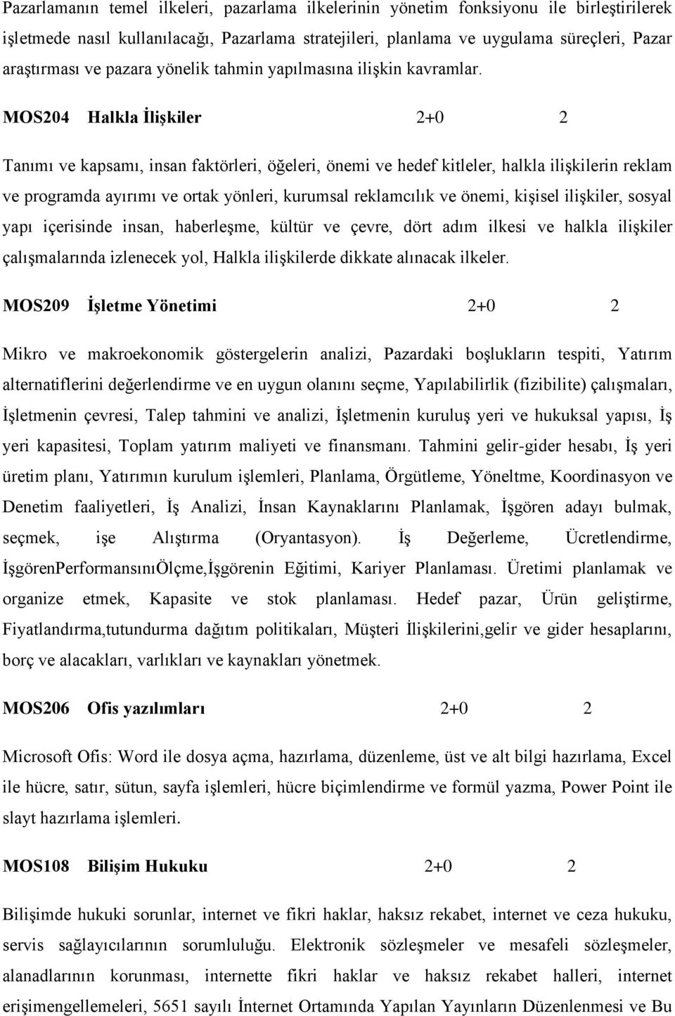 MOS204 Halkla İlişkiler 2+0 2 Tanımı ve kapsamı, insan faktörleri, öğeleri, önemi ve hedef kitleler, halkla ilişkilerin reklam ve programda ayırımı ve ortak yönleri, kurumsal reklamcılık ve önemi,