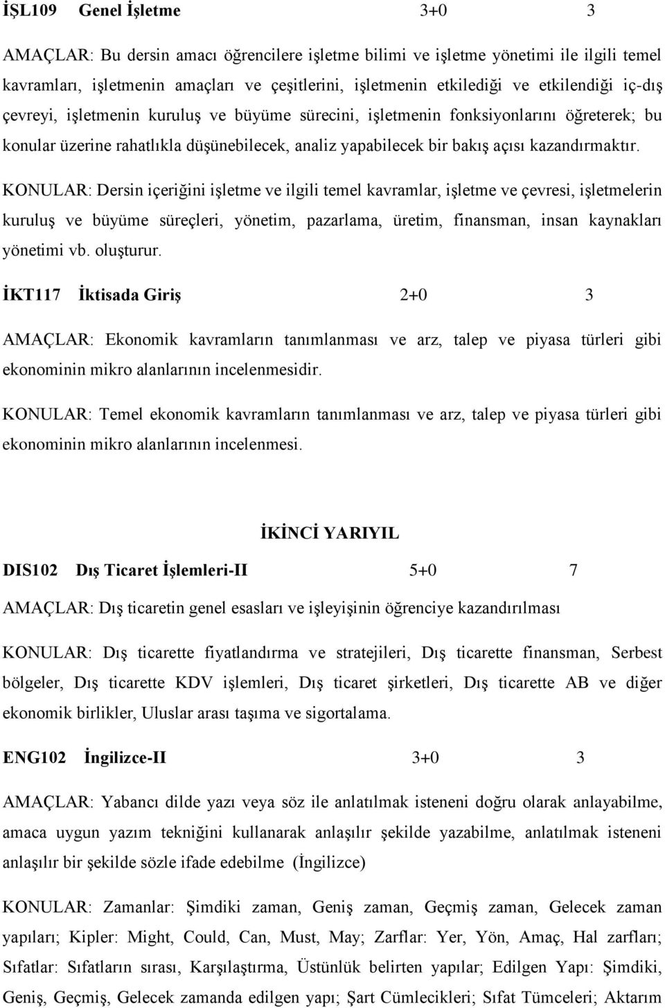 KONULAR: Dersin içeriğini işletme ve ilgili temel kavramlar, işletme ve çevresi, işletmelerin kuruluş ve büyüme süreçleri, yönetim, pazarlama, üretim, finansman, insan kaynakları yönetimi vb.