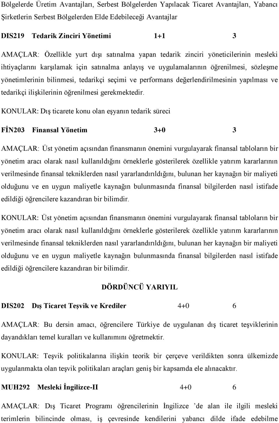 tedarikçi seçimi ve performans değerlendirilmesinin yapılması ve tedarikçi ilişkilerinin öğrenilmesi gerekmektedir.