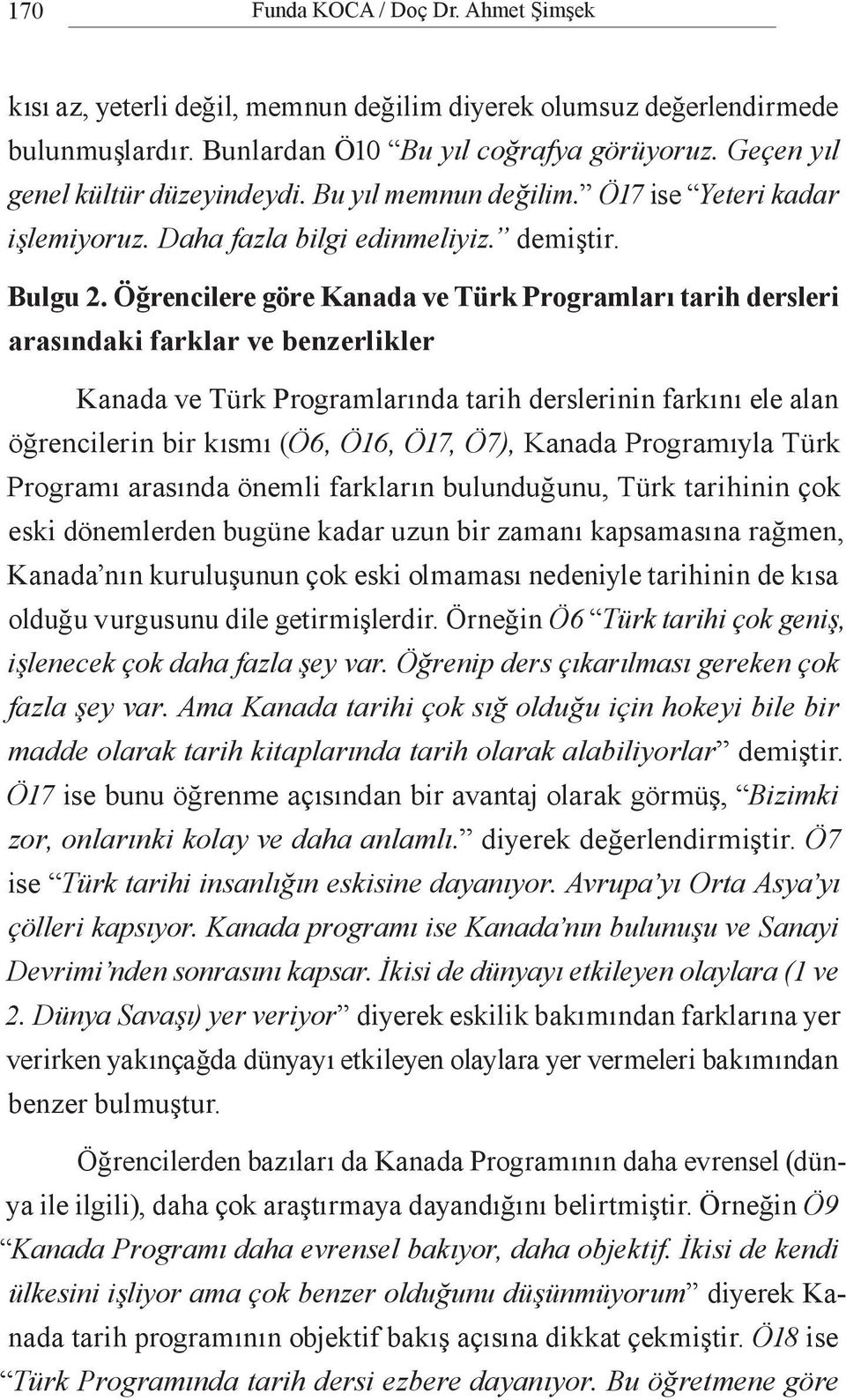 Öğrencilere göre Kanada ve Türk Programları tarih dersleri arasındaki farklar ve benzerlikler Kanada ve Türk Programlarında tarih derslerinin farkını ele alan öğrencilerin bir kısmı (Ö6, Ö16, Ö17,
