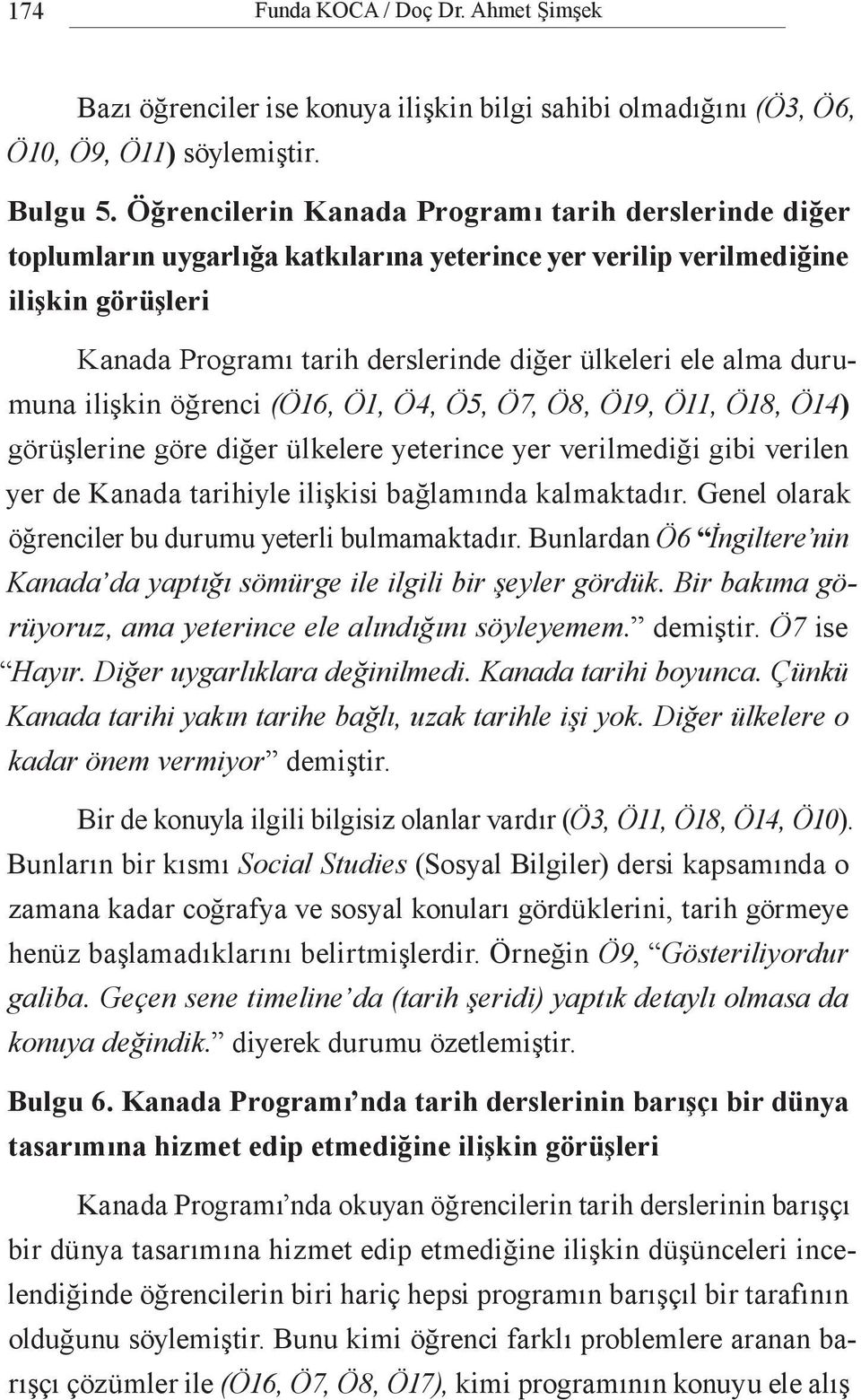 durumuna ilişkin öğrenci (Ö16, Ö1, Ö4, Ö5, Ö7, Ö8, Ö19, Ö11, Ö18, Ö14) görüşlerine göre diğer ülkelere yeterince yer verilmediği gibi verilen yer de Kanada tarihiyle ilişkisi bağlamında kalmaktadır.