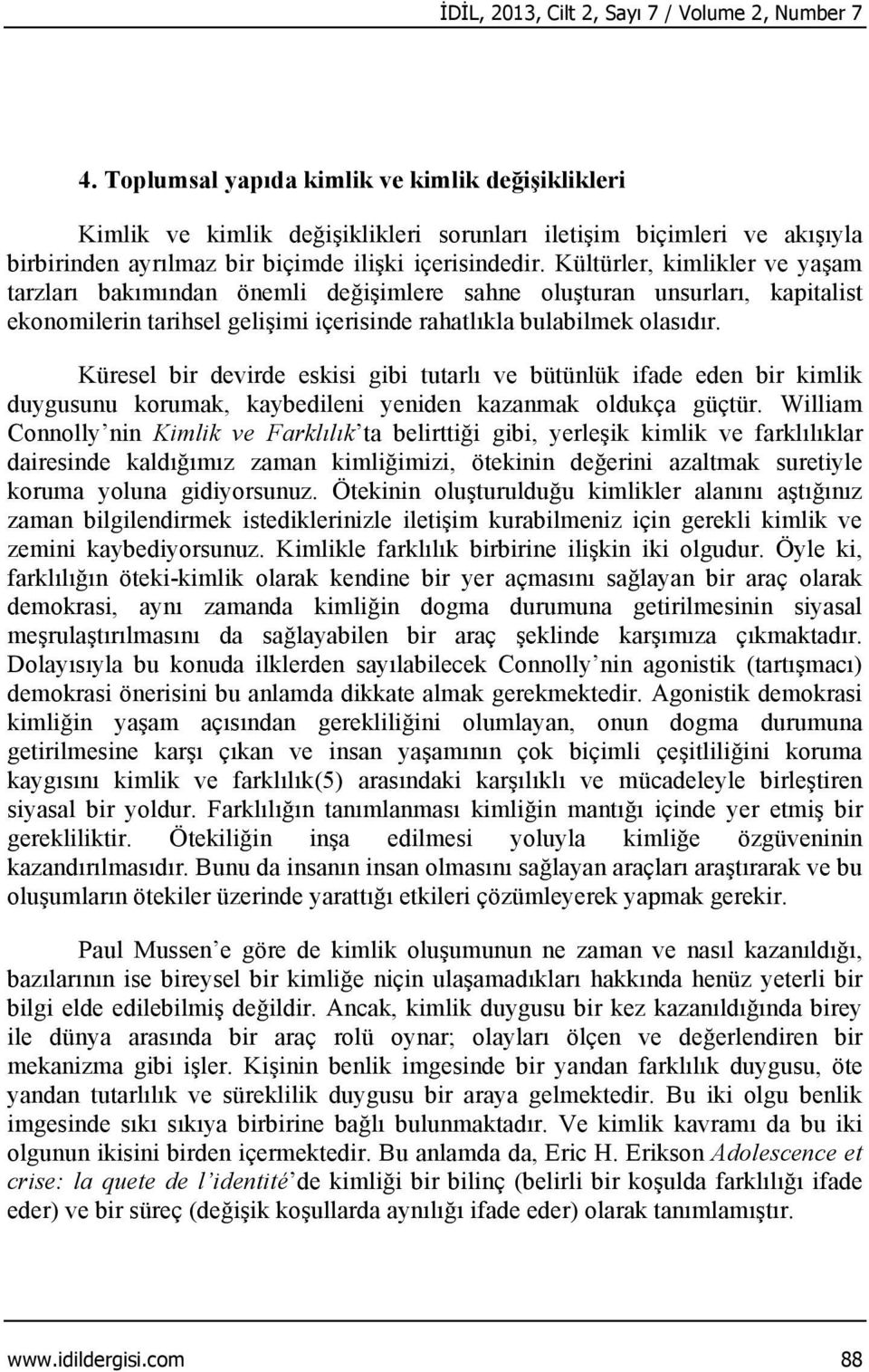 Kültürler, kimlikler ve yaşam tarzları bakımından önemli değişimlere sahne oluşturan unsurları, kapitalist ekonomilerin tarihsel gelişimi içerisinde rahatlıkla bulabilmek olasıdır.