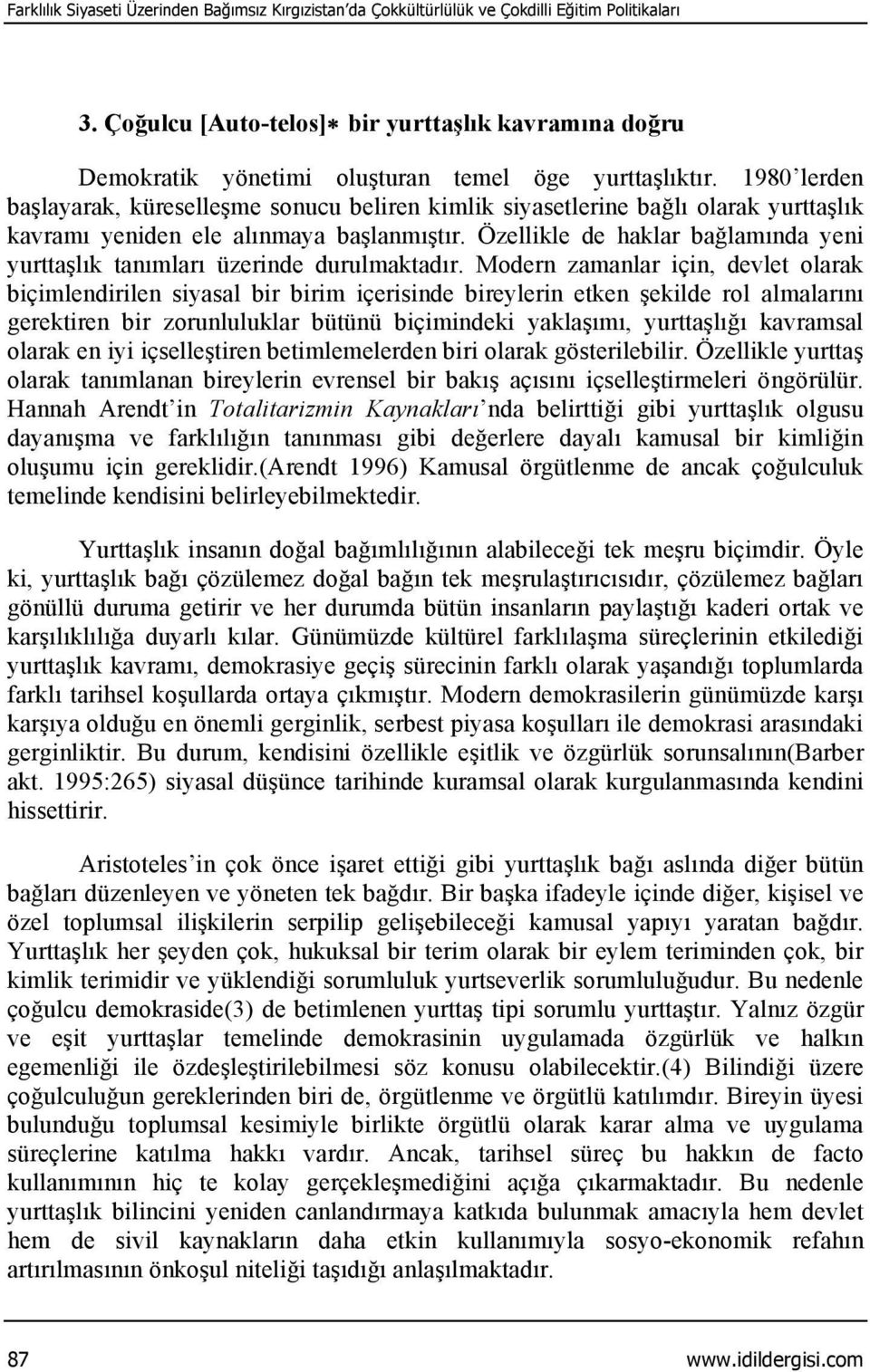 1980 lerden başlayarak, küreselleşme sonucu beliren kimlik siyasetlerine bağlı olarak yurttaşlık kavramı yeniden ele alınmaya başlanmıştır.