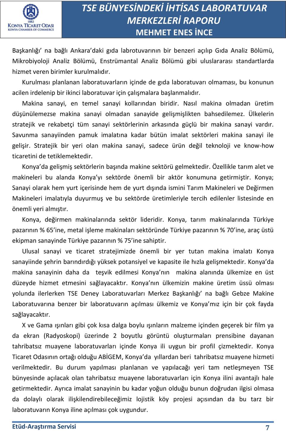 Makina sanayi, en temel sanayi kollarından biridir. Nasıl makina olmadan üretim düşünülemezse makina sanayi olmadan sanayide gelişmişlikten bahsedilemez.