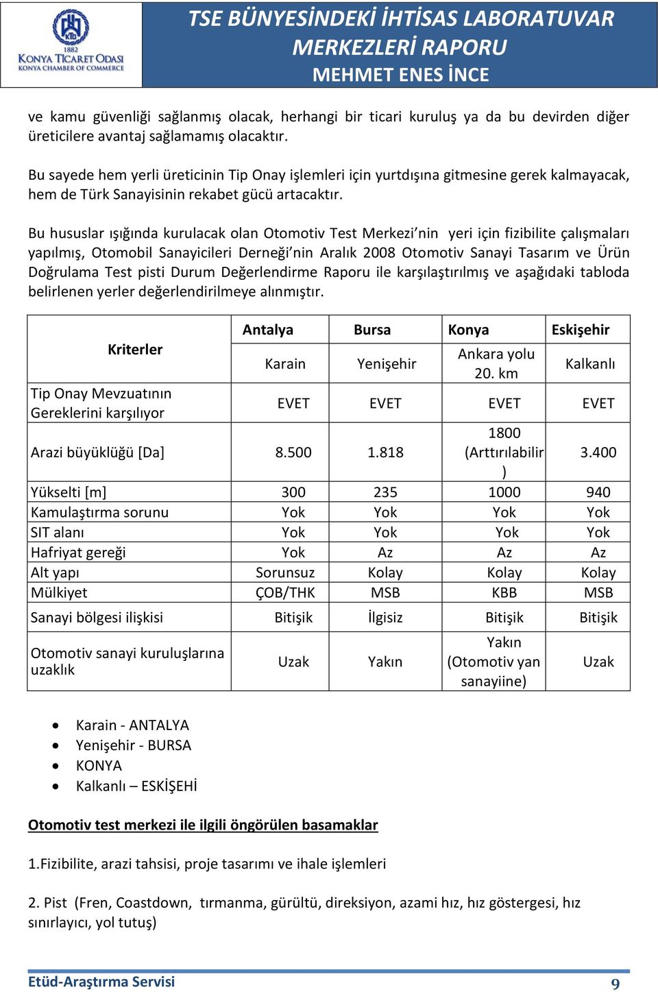 Bu hususlar ışığında kurulacak olan Otomotiv Test Merkezi nin yeri için fizibilite çalışmaları yapılmış, Otomobil Sanayicileri Derneği nin Aralık 2008 Otomotiv Sanayi Tasarım ve Ürün Doğrulama Test