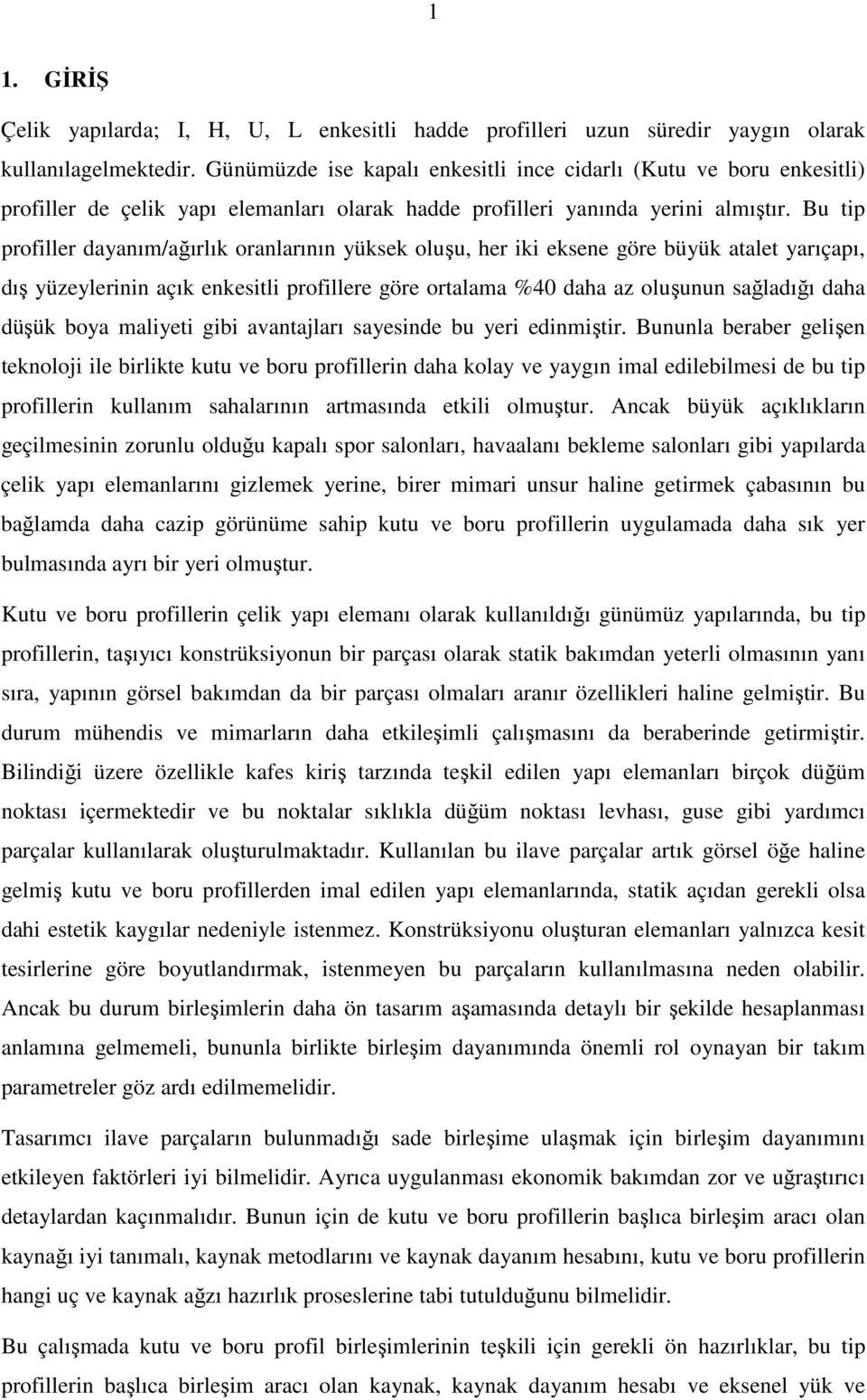 Bu tp profller dayanım/ağırlık oranlarının yüksek oluşu, her k eksene göre büyük atalet yarıçapı, dış yüzeylernn açık enkestl profllere göre ortalama %4 daha az oluşunun sağladığı daha düşük boya