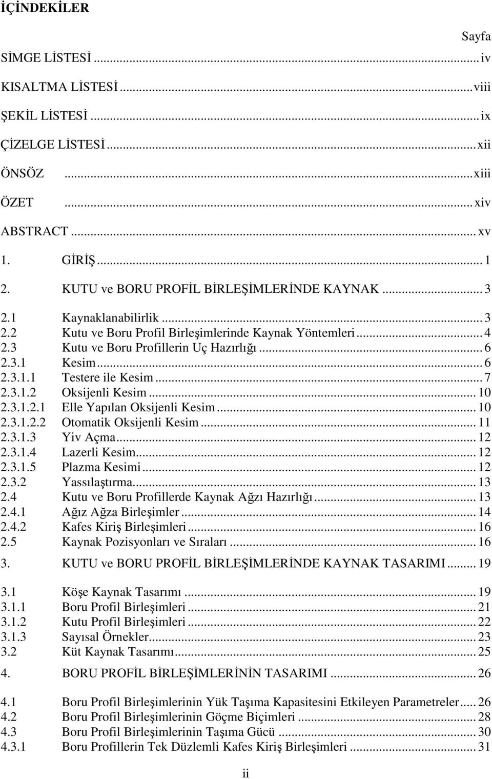 ...3... Otomatk Oksjenl Kesm....3..3 Yv Açma....3..4 Lazerl Kesm....3..5 Plazma Kesm....3. Yassılaştırma... 3.4 Kutu ve Boru Profllerde Kaynak Ağzı Hazırlığı... 3.4. Ağız Ağza Brleşmler... 4.4. Kafes Krş Brleşmler.