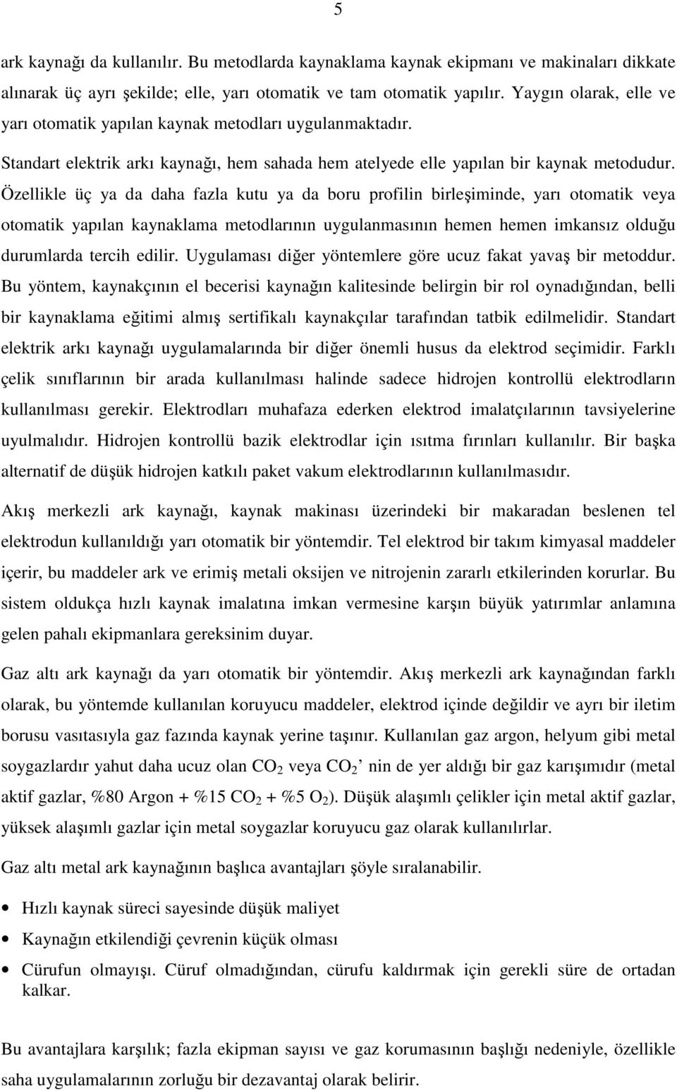 Özellkle üç ya da daha fazla kutu ya da boru profln brleşmnde, yarı otomatk veya otomatk yapılan kaynaklama metodlarının uygulanmasının hemen hemen mkansız olduğu durumlarda terch edlr.