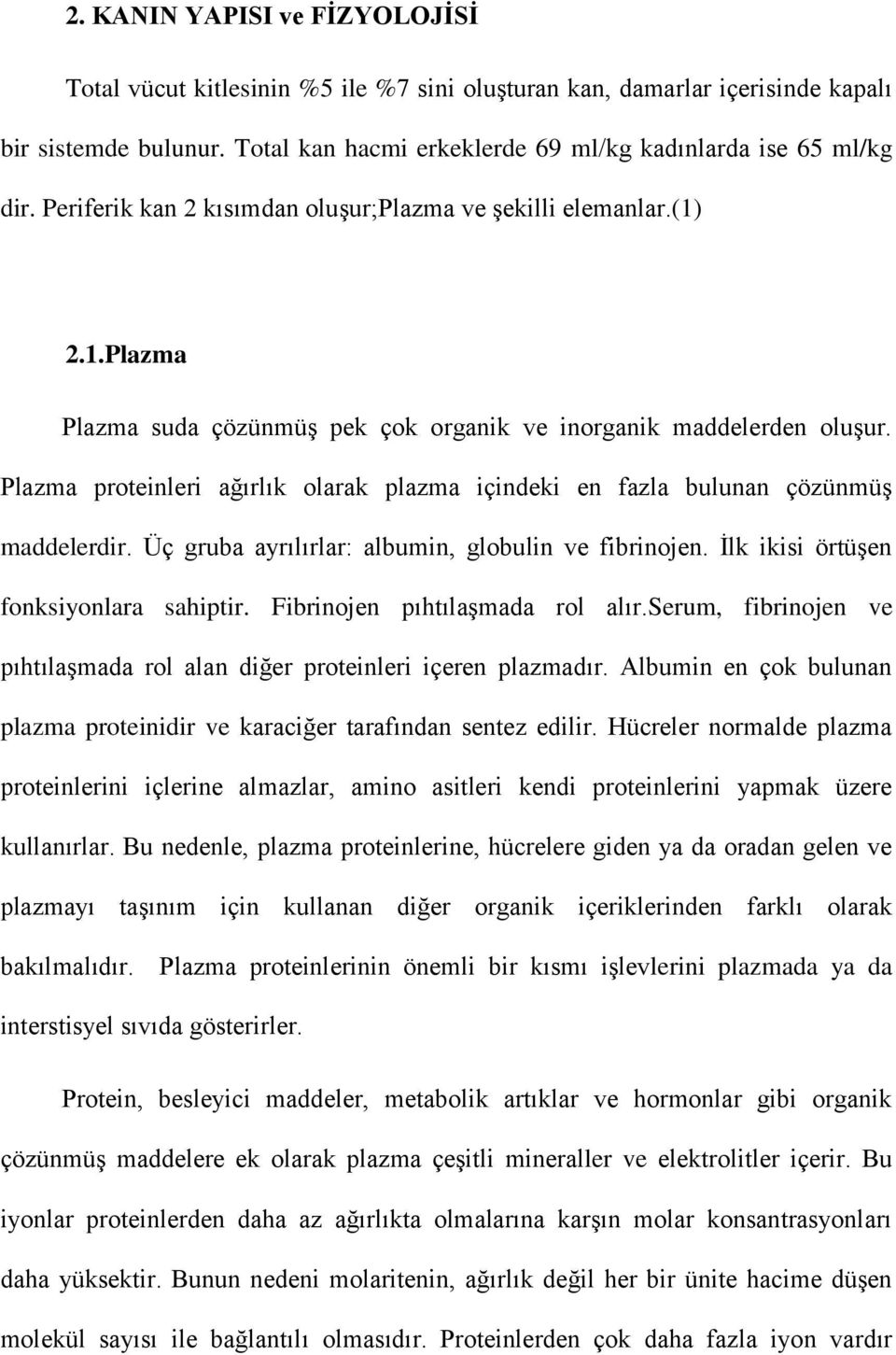 Plazma proteinleri ağırlık olarak plazma içindeki en fazla bulunan çözünmüş maddelerdir. Üç gruba ayrılırlar: albumin, globulin ve fibrinojen. İlk ikisi örtüşen fonksiyonlara sahiptir.