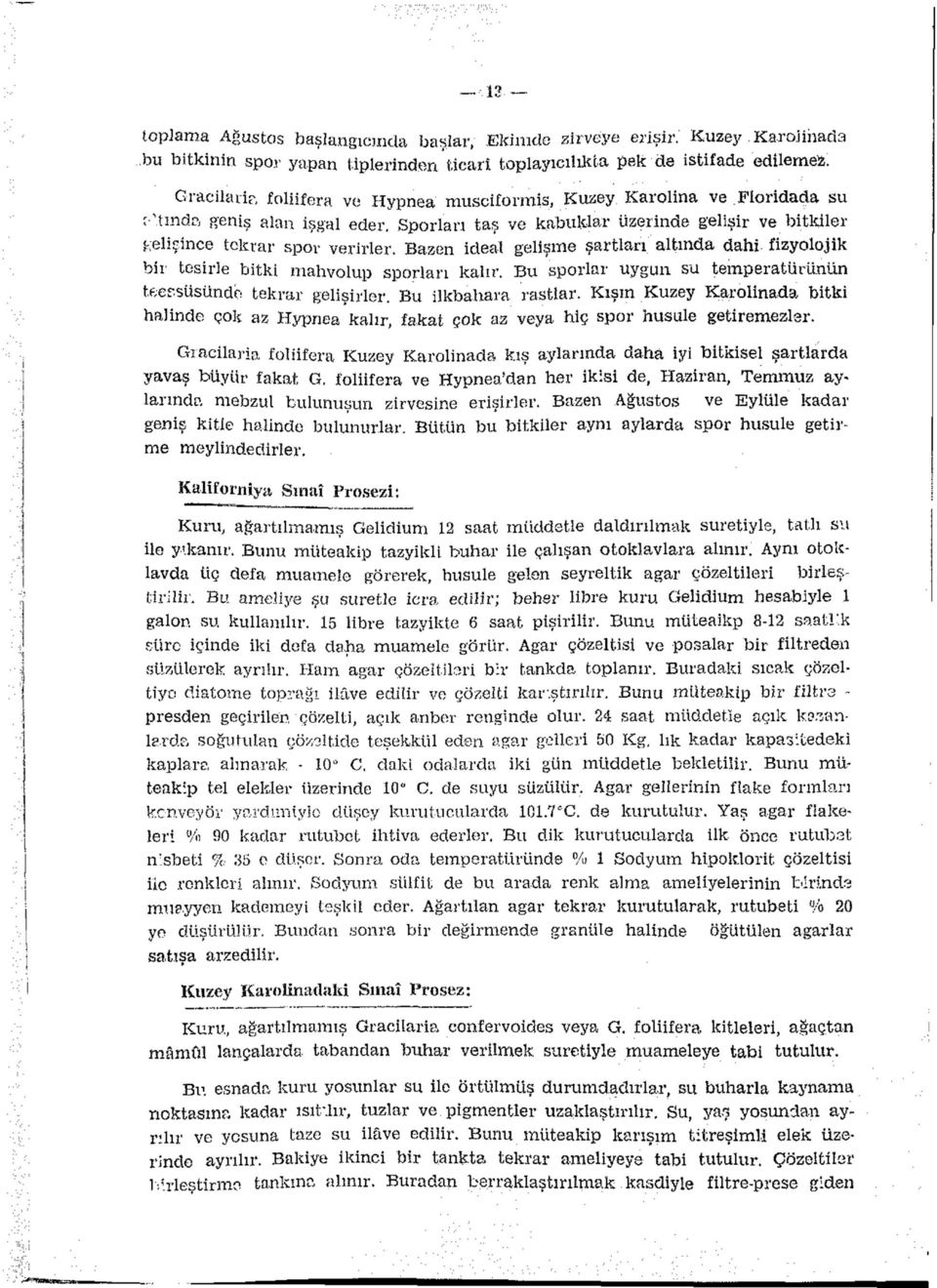 Sporları taş ve kabuklar üzerinde gelişir ve bitkiler gelişince tekrar spor verirler. Bazen ideal gelişme şartlan altında dahi fizyolojik bir tesirle bitki mahvolup sporları kalır.