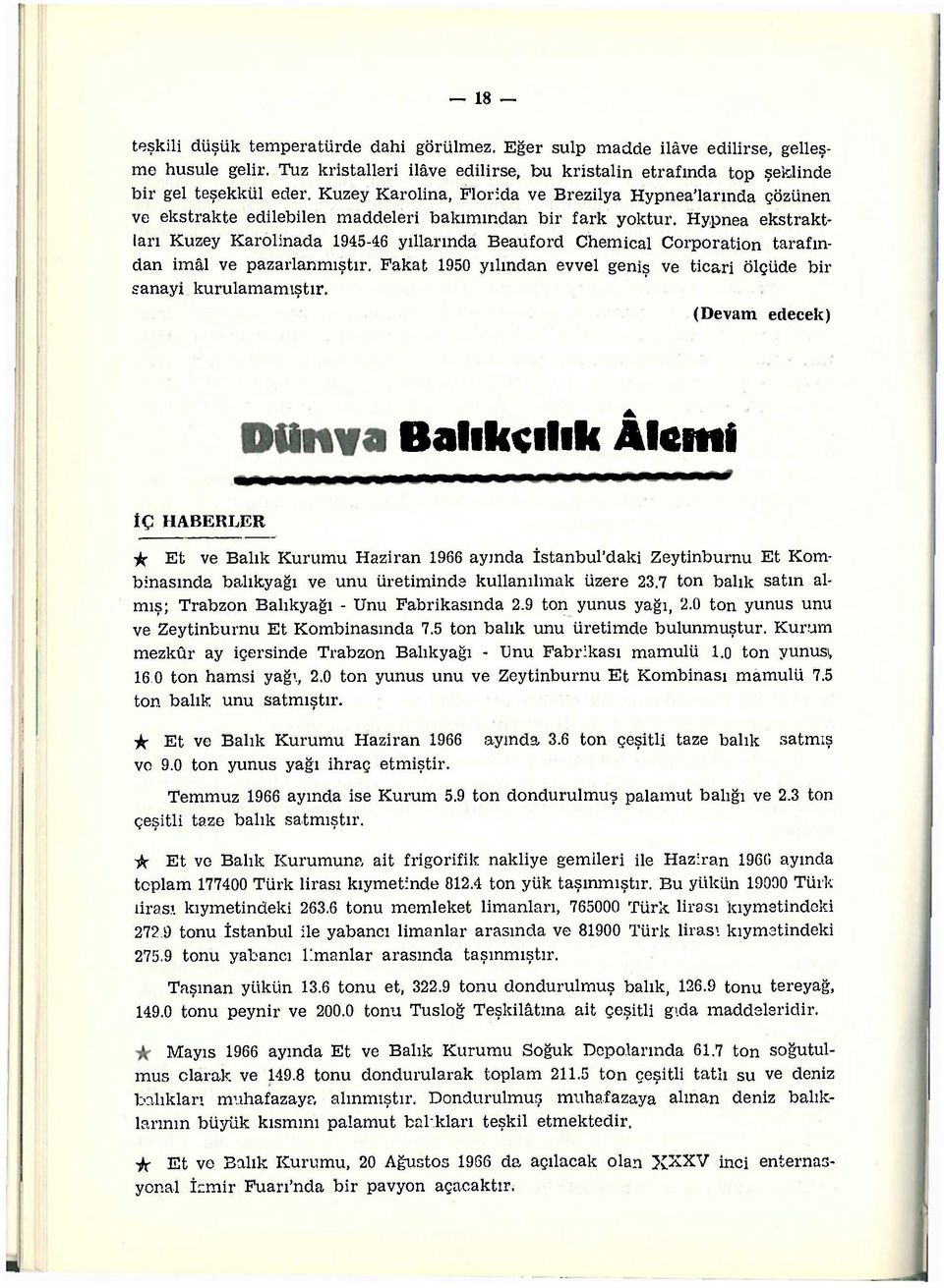 Hypnea ekstraktları Kuzey Karolinada 1945-46 yıllarında Beauford Chemical Corporation tarafından imâl ve pazarlanmıştır. Fakat 1950 yılından evvel geniş ve ticari ölçüde bir sanayi kurulamamıştır.