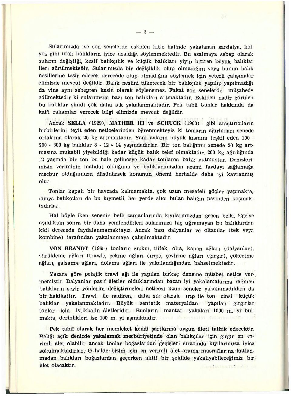 Sularımızda bir değişiklik olup olmadığım veya bunun balık nesillerine tesir edecek derecede olup olmadığını söylemek için yeterli çalışmalar elimizde mevcut değildir.