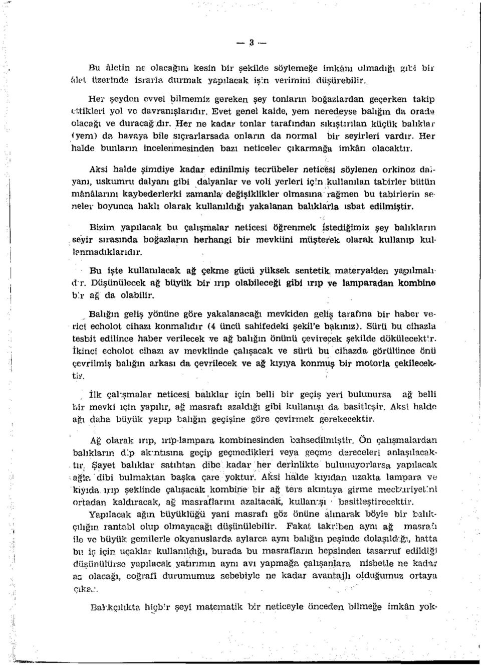 Her ne kadar tonlar tarafından sıkıştırılan küçük balıklar (yem) da havaya bile sıçrarlarsada onların da normal bir seyirleri vardır.