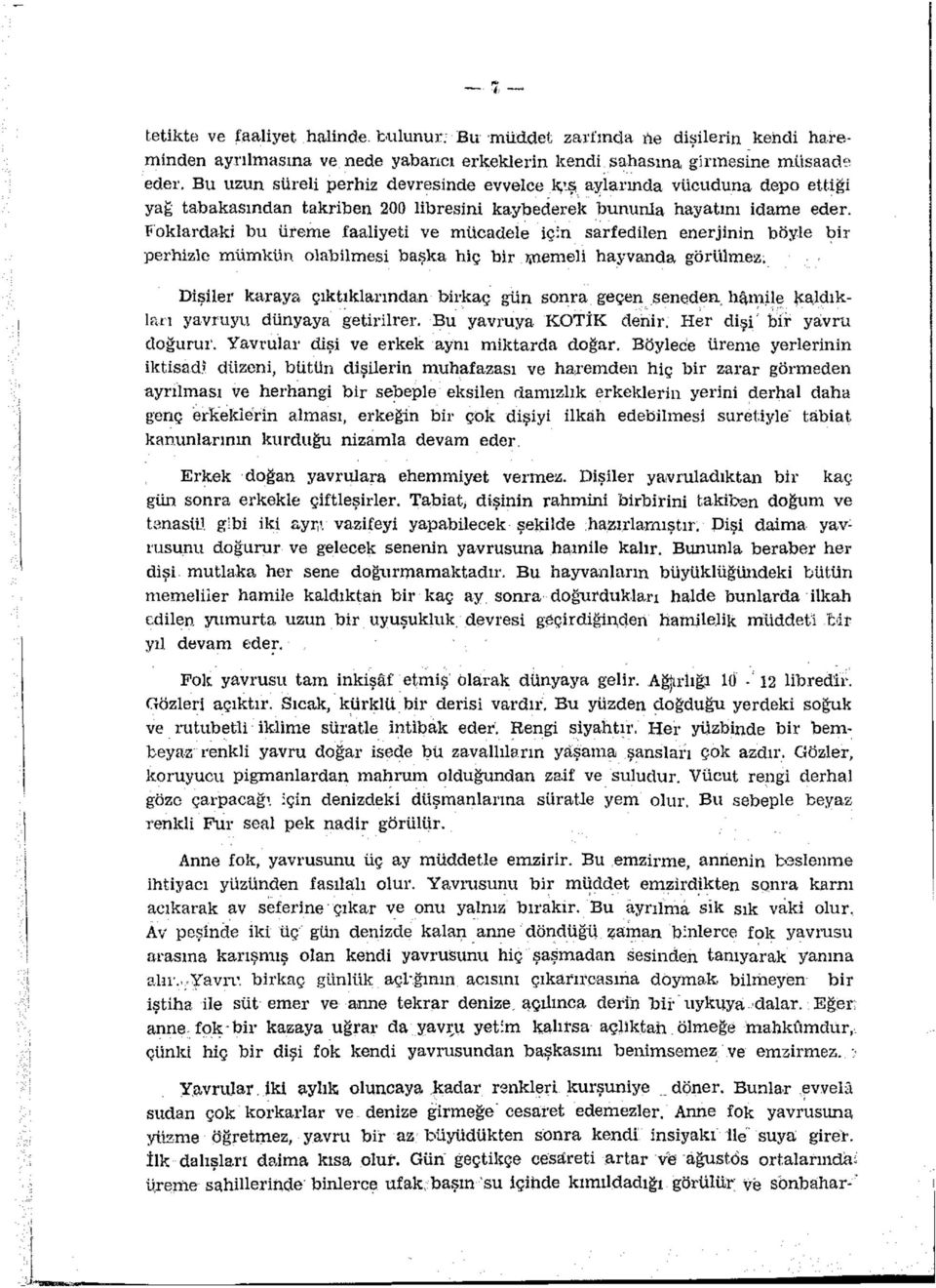 Foklardaki bu üreme faaliyeti ve mücadele için sarf edilen enerjinin böyle bir perhizle mümkün olabilmesi başka hiç bir ünemeli hayvanda görülmez.