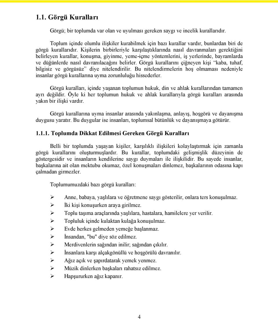 Kişilerin birbirleriyle karşılaştıklarında nasıl davranmaları gerektiğini belirleyen kurallar, konuşma, giyinme, yeme-içme yöntemlerini, iş yerlerinde, bayramlarda ve düğünlerde nasıl davranılacağını