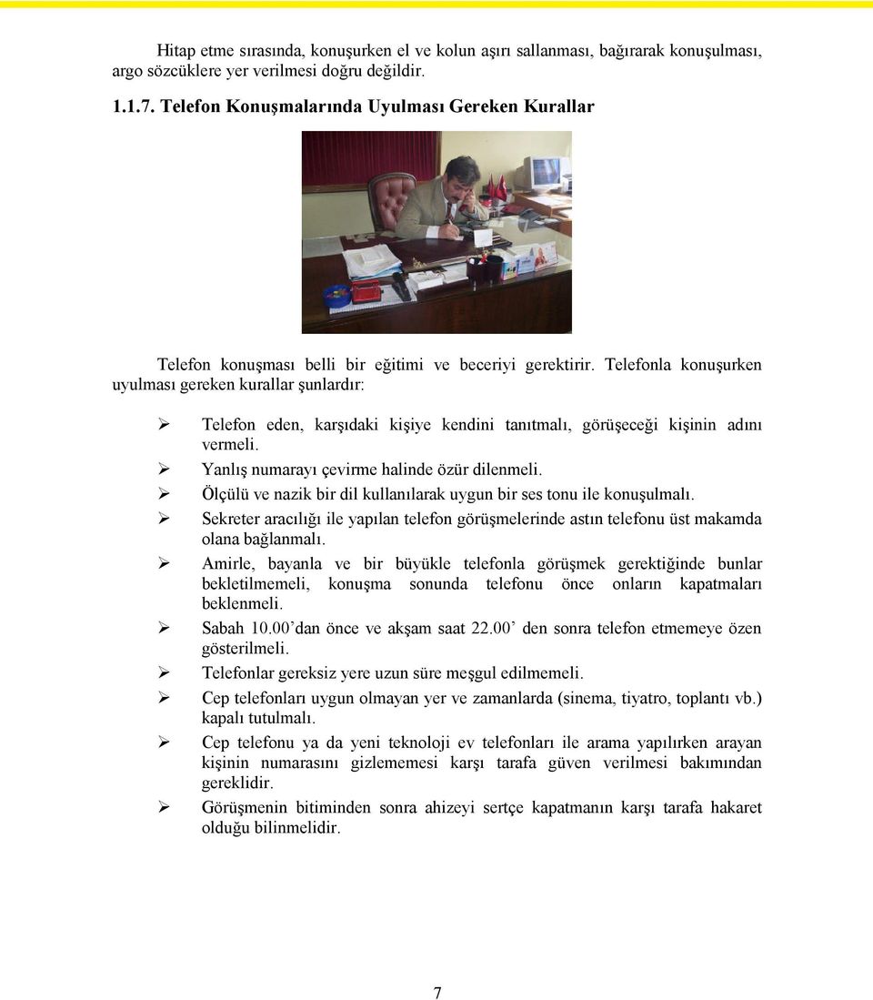 Telefonla konuşurken uyulması gereken kurallar şunlardır: Telefon eden, karşıdaki kişiye kendini tanıtmalı, görüşeceği kişinin adını vermeli. Yanlış numarayı çevirme halinde özür dilenmeli.