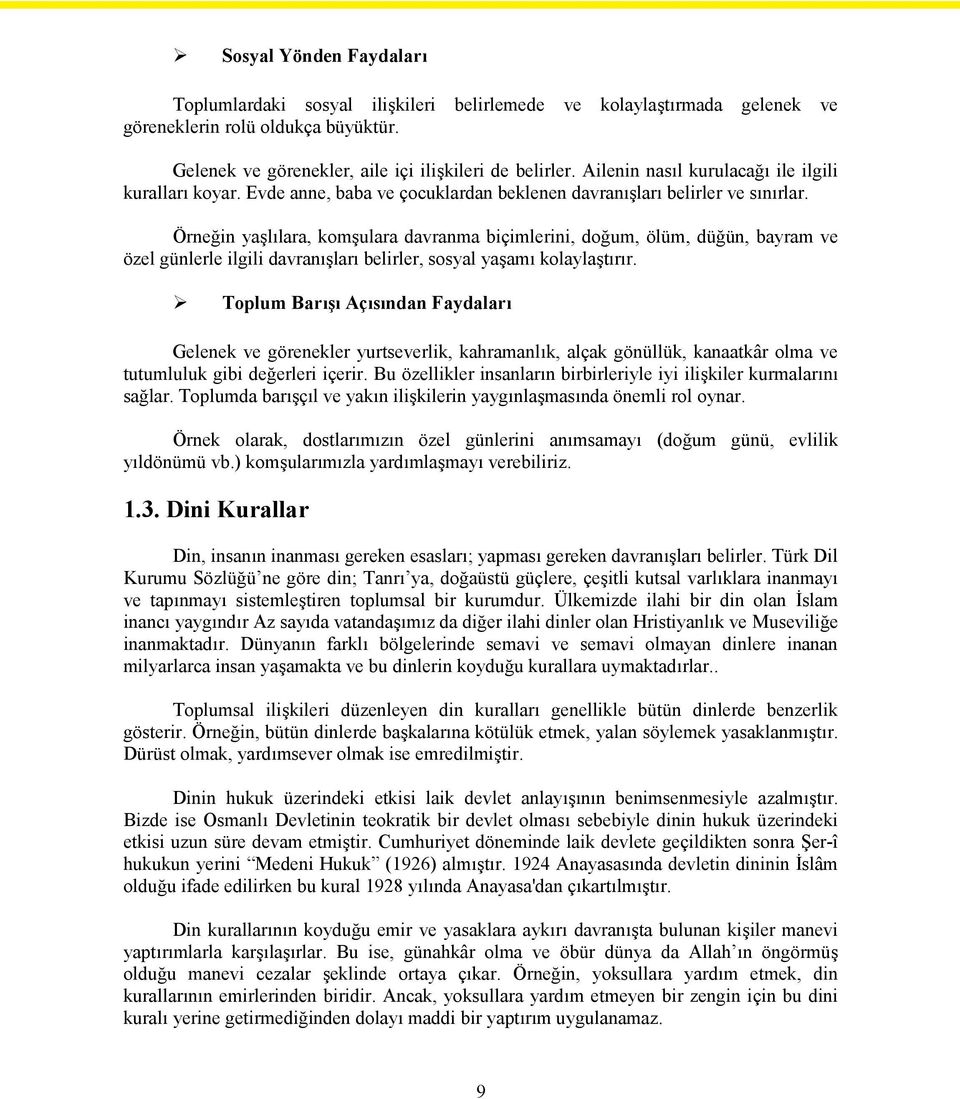 Örneğin yaşlılara, komşulara davranma biçimlerini, doğum, ölüm, düğün, bayram ve özel günlerle ilgili davranışları belirler, sosyal yaşamı kolaylaştırır.