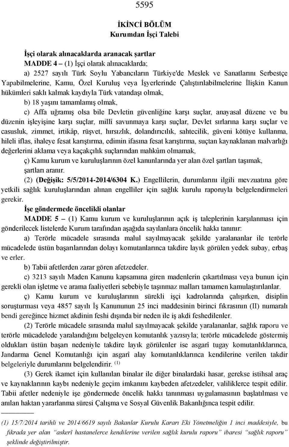 uğramış olsa bile Devletin güvenliğine karşı suçlar, anayasal düzene ve bu düzenin işleyişine karşı suçlar, millî savunmaya karşı suçlar, Devlet sırlarına karşı suçlar ve casusluk, zimmet, irtikâp,