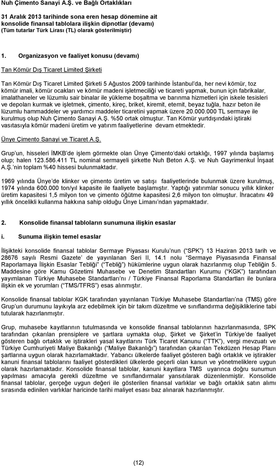 kurmak ve işletmek, çimento, kireç, briket, kiremit, eternit, beyaz tuğla, hazır beton ile lüzumlu hammaddeler ve yardımcı maddeler ticaretini yapmak üzere 20.000.