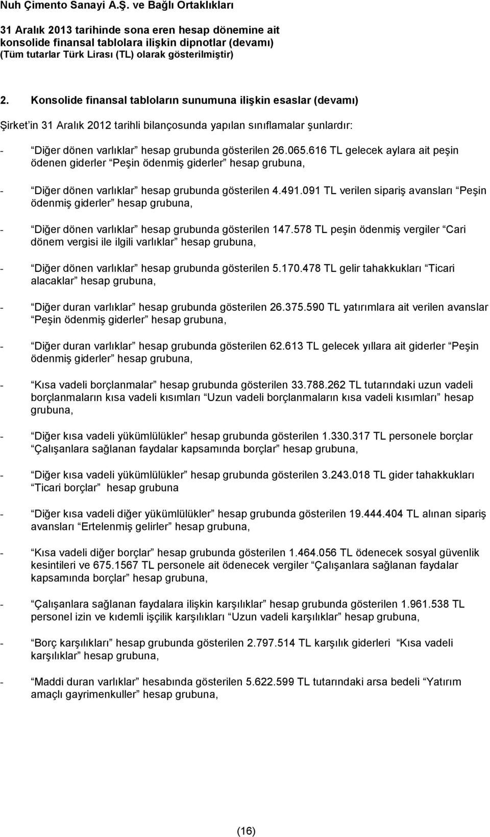 091 TL verilen sipariş avansları Peşin ödenmiş giderler hesap grubuna, - Diğer dönen varlıklar hesap grubunda gösterilen 147.