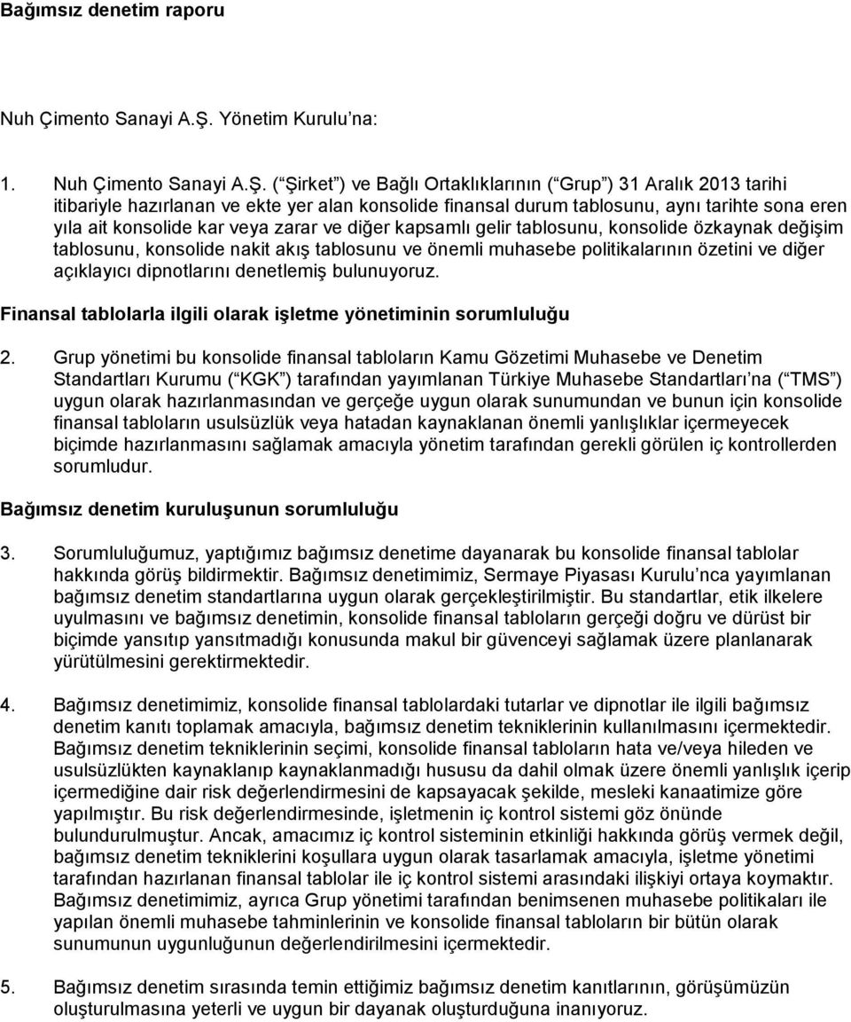 ( Şirket ) ve Bağlı Ortaklıklarının ( Grup ) 31 Aralık 2013 tarihi itibariyle hazırlanan ve ekte yer alan konsolide finansal durum tablosunu, aynı tarihte sona eren yıla ait konsolide kar veya zarar