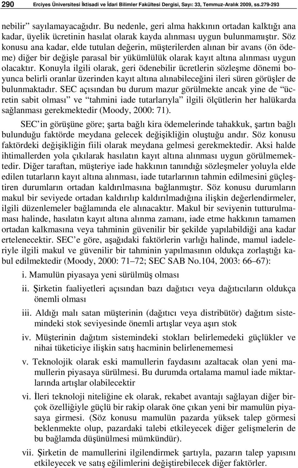 Söz konusu ana kadar, elde tutulan değerin, müşterilerden alınan bir avans (ön ödeme) diğer bir değişle parasal bir yükümlülük olarak kayıt altına alınması uygun olacaktır.