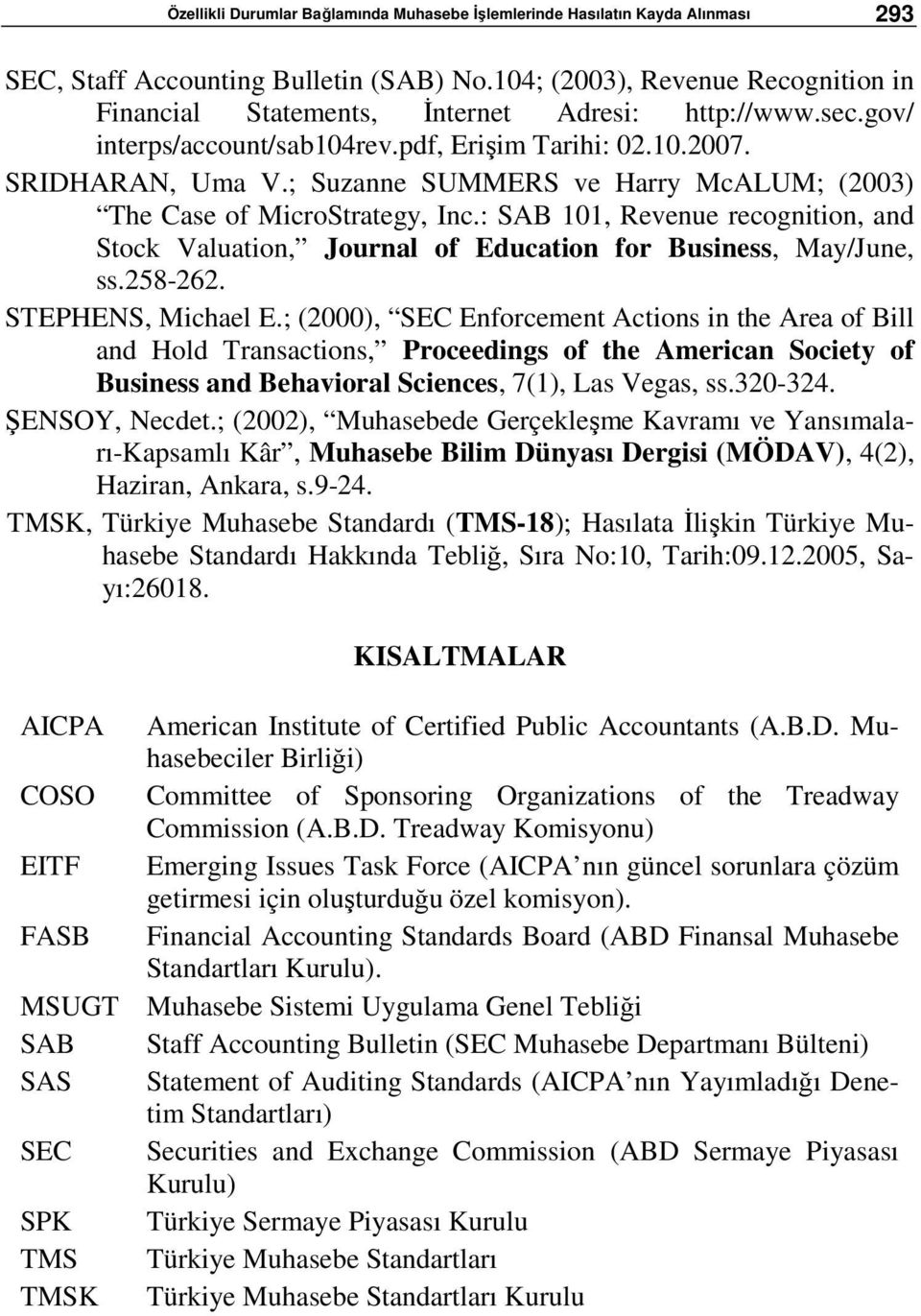 ; Suzanne SUMMERS ve Harry McALUM; (2003) The Case of MicroStrategy, Inc.: SAB 101, Revenue recognition, and Stock Valuation, Journal of Education for Business, May/June, ss.258-262.