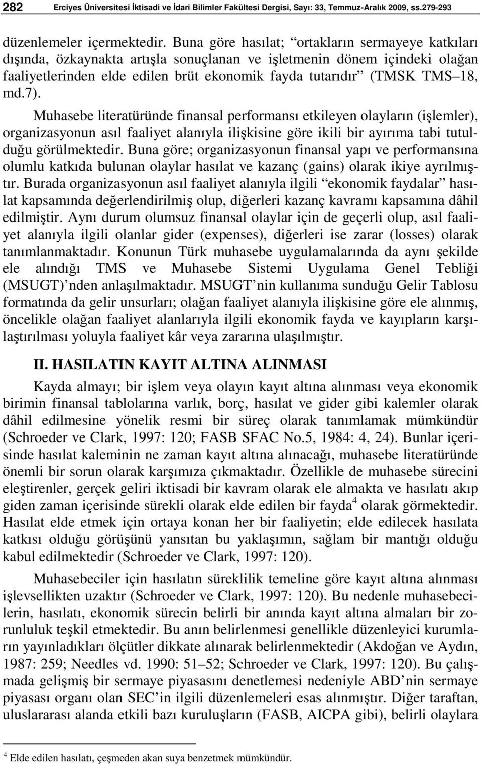 md.7). Muhasebe literatüründe finansal performansı etkileyen olayların (işlemler), organizasyonun asıl faaliyet alanıyla ilişkisine göre ikili bir ayırıma tabi tutulduğu görülmektedir.