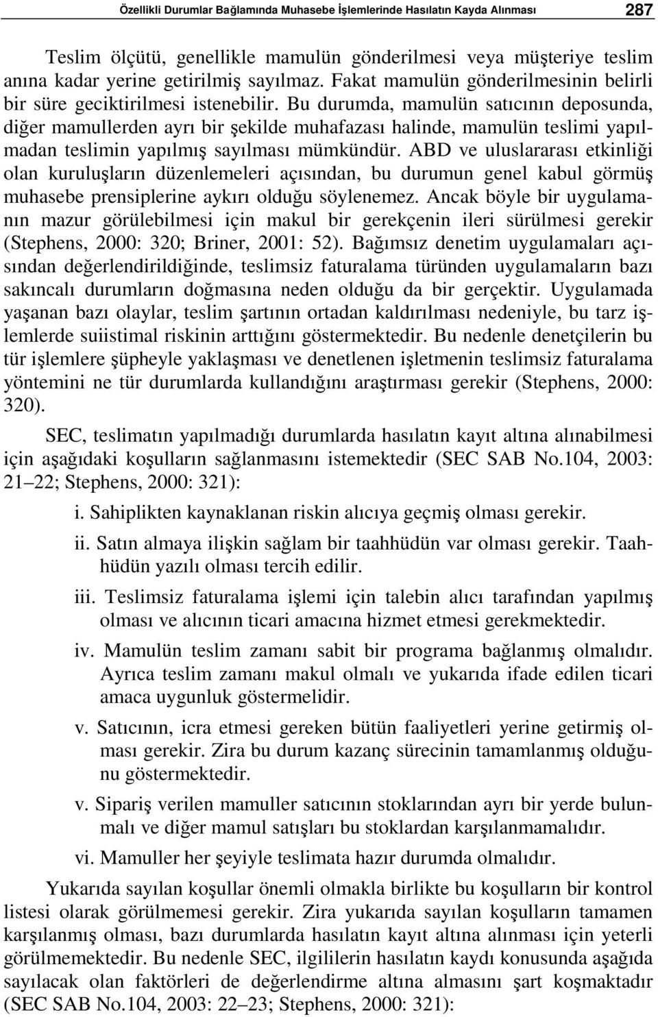 Bu durumda, mamulün satıcının deposunda, diğer mamullerden ayrı bir şekilde muhafazası halinde, mamulün teslimi yapılmadan teslimin yapılmış sayılması mümkündür.