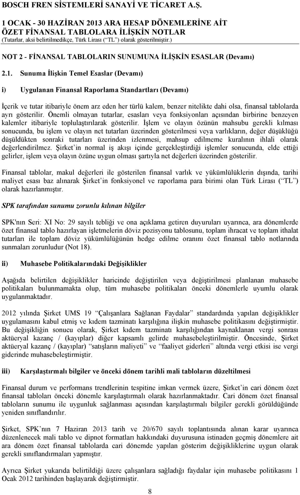 Önemli olmayan tutarlar, esasları veya fonksiyonları açısından birbirine benzeyen kalemler itibariyle toplulaştırılarak gösterilir.