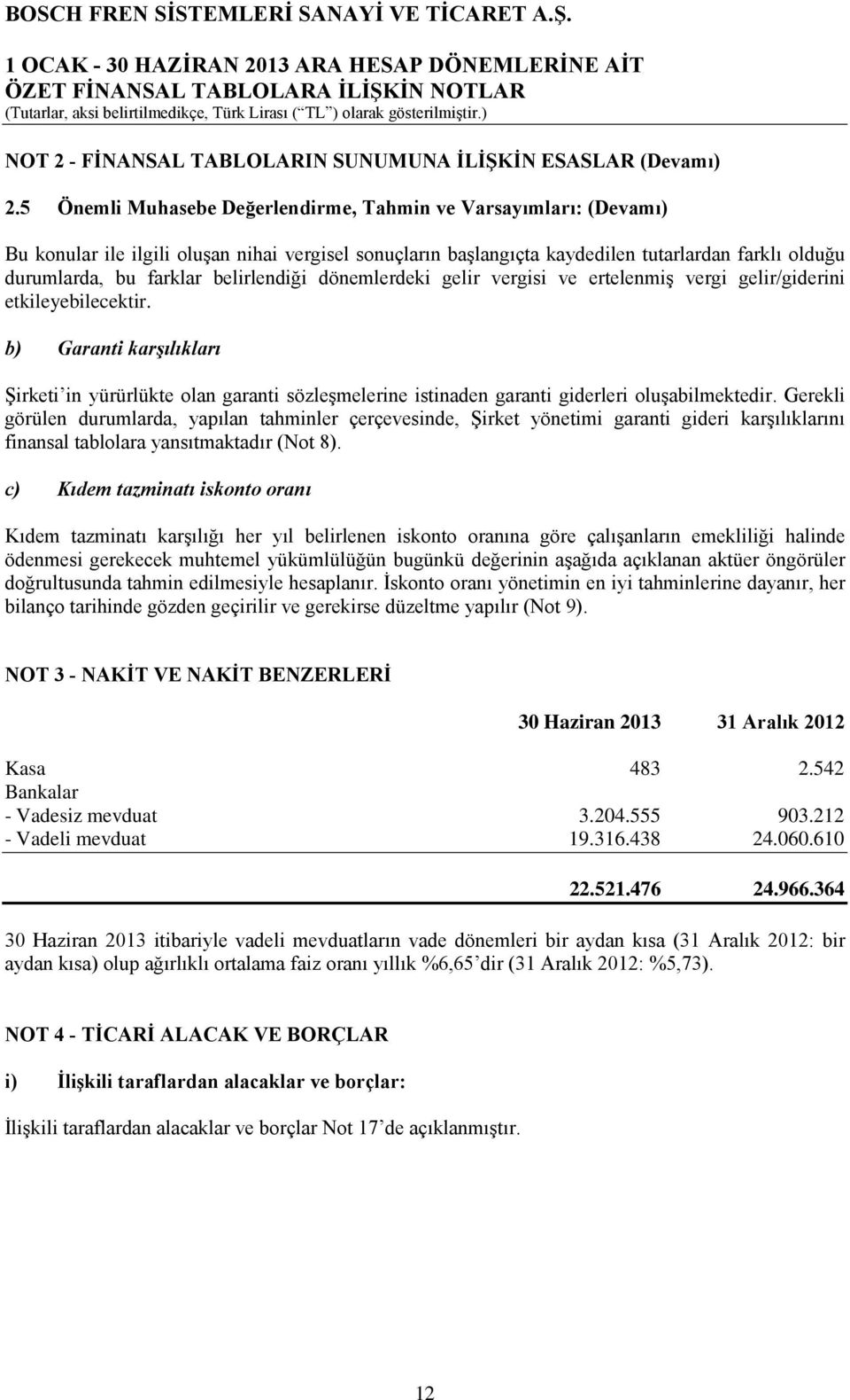 belirlendiği dönemlerdeki gelir vergisi ve ertelenmiş vergi gelir/giderini etkileyebilecektir.