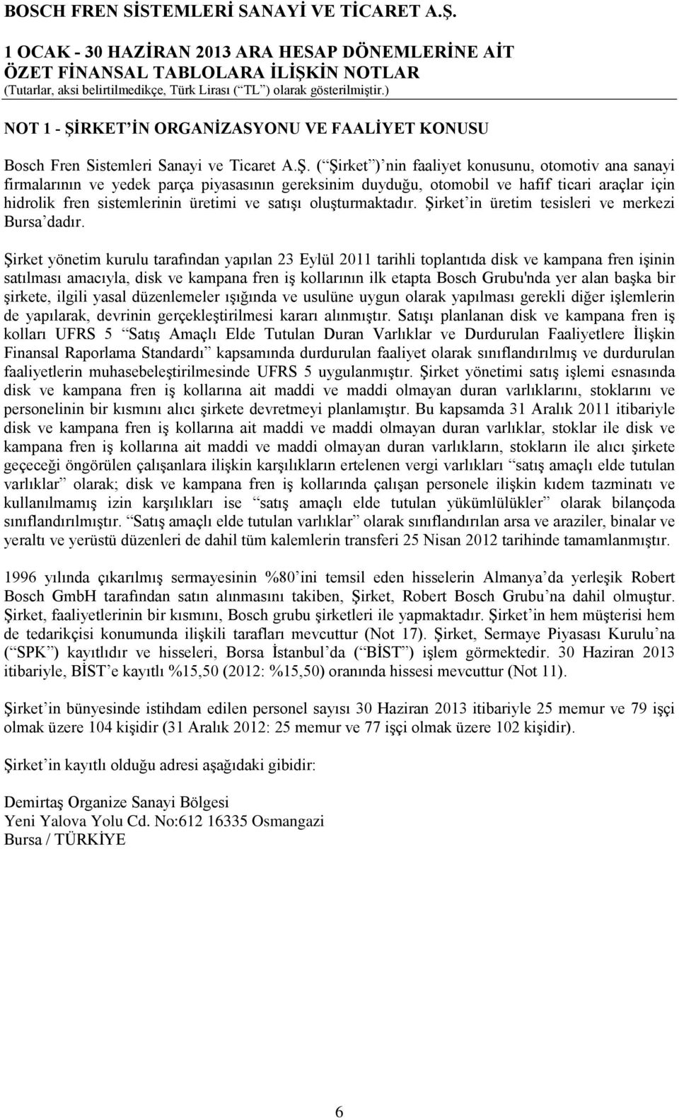 ( Şirket ) nin faaliyet konusunu, otomotiv ana sanayi firmalarının ve yedek parça piyasasının gereksinim duyduğu, otomobil ve hafif ticari araçlar için hidrolik fren sistemlerinin üretimi ve satışı