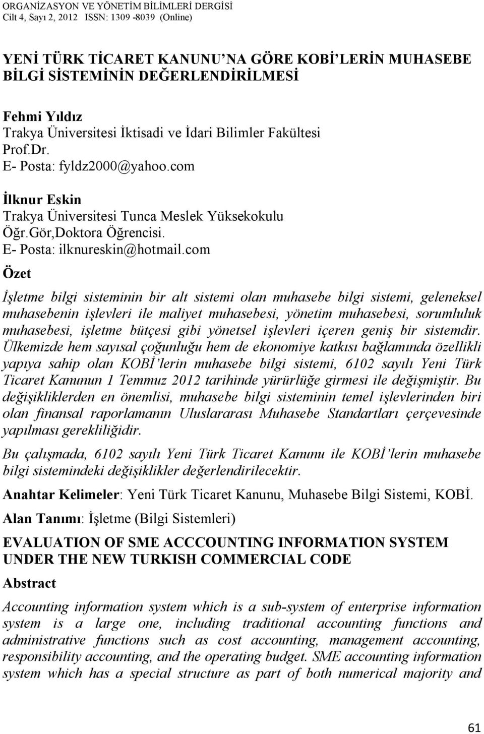 com Özet İşletme bilgi sisteminin bir alt sistemi olan muhasebe bilgi sistemi, geleneksel muhasebenin işlevleri ile maliyet muhasebesi, yönetim muhasebesi, sorumluluk muhasebesi, işletme bütçesi gibi