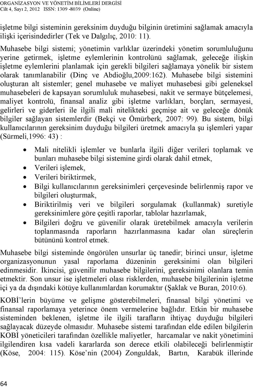 bilgileri sağlamaya yönelik bir sistem olarak tanımlanabilir (Dinç ve Abdioğlu,2009:162).