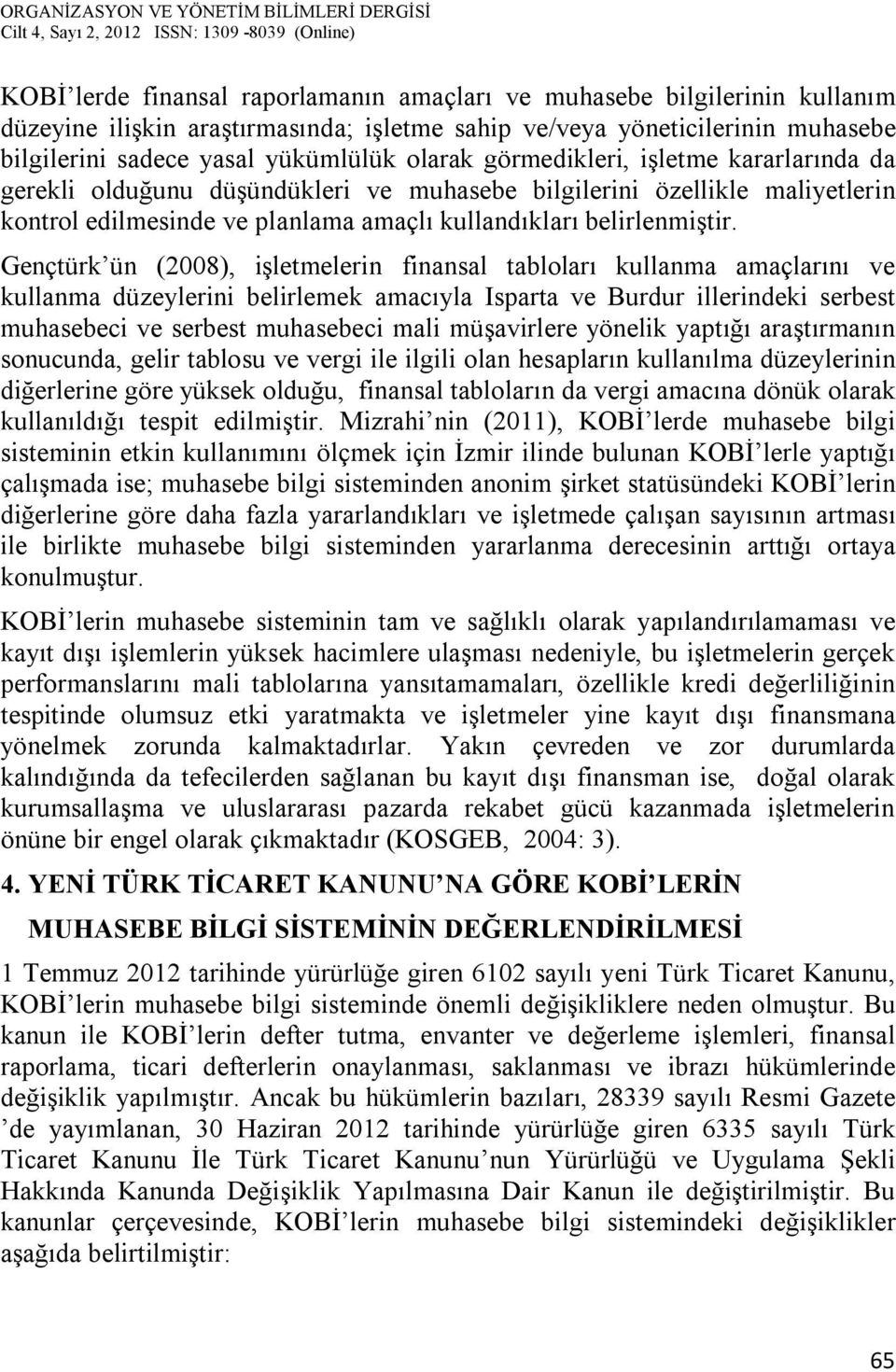 Gençtürk ün (2008), işletmelerin finansal tabloları kullanma amaçlarını ve kullanma düzeylerini belirlemek amacıyla Isparta ve Burdur illerindeki serbest muhasebeci ve serbest muhasebeci mali