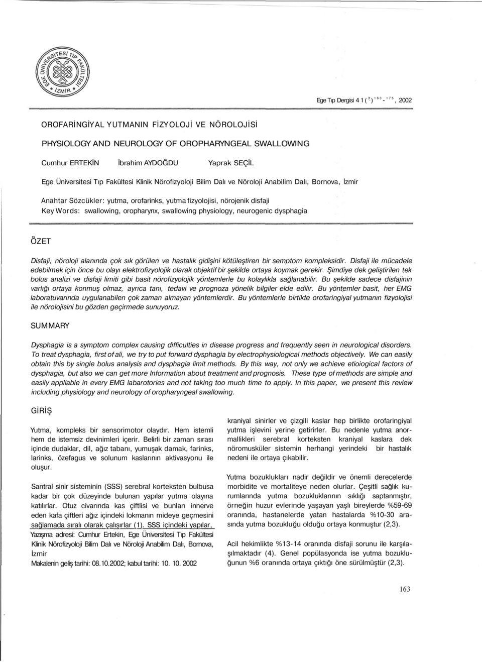 swallowing physiology, neurogenic dysphagia ÖZET Disfaji, nöroloji alanında çok sık görülen ve hastalık gidişini kötüleştiren bir semptom kompleksidir.