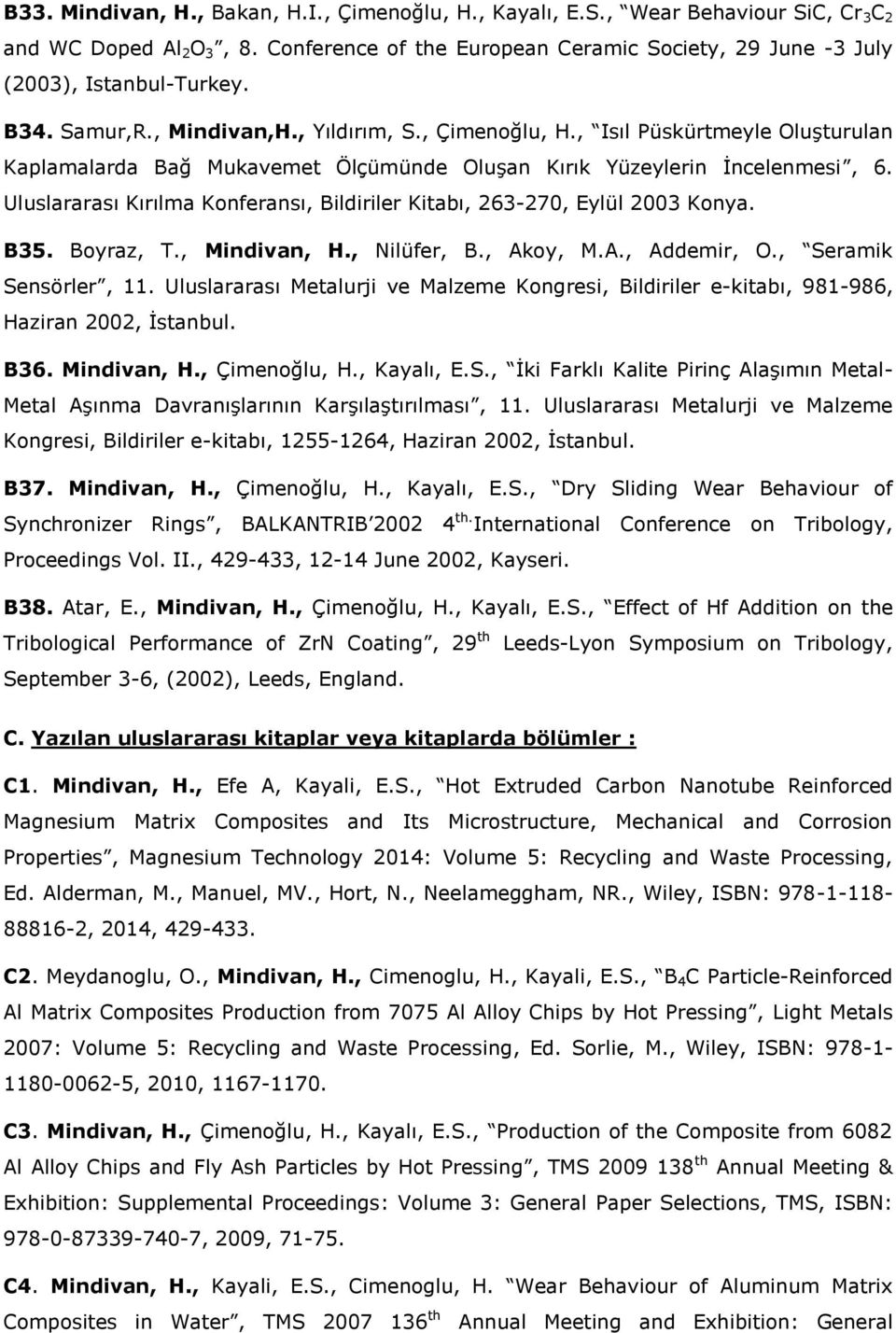 Uluslararası Kırılma Konferansı, Bildiriler Kitabı, 263-270, Eylül 2003 Konya. B35. Boyraz, T., Mindivan, H., Nilüfer, B., Akoy, M.A., Addemir, O., Seramik Sensörler, 11.