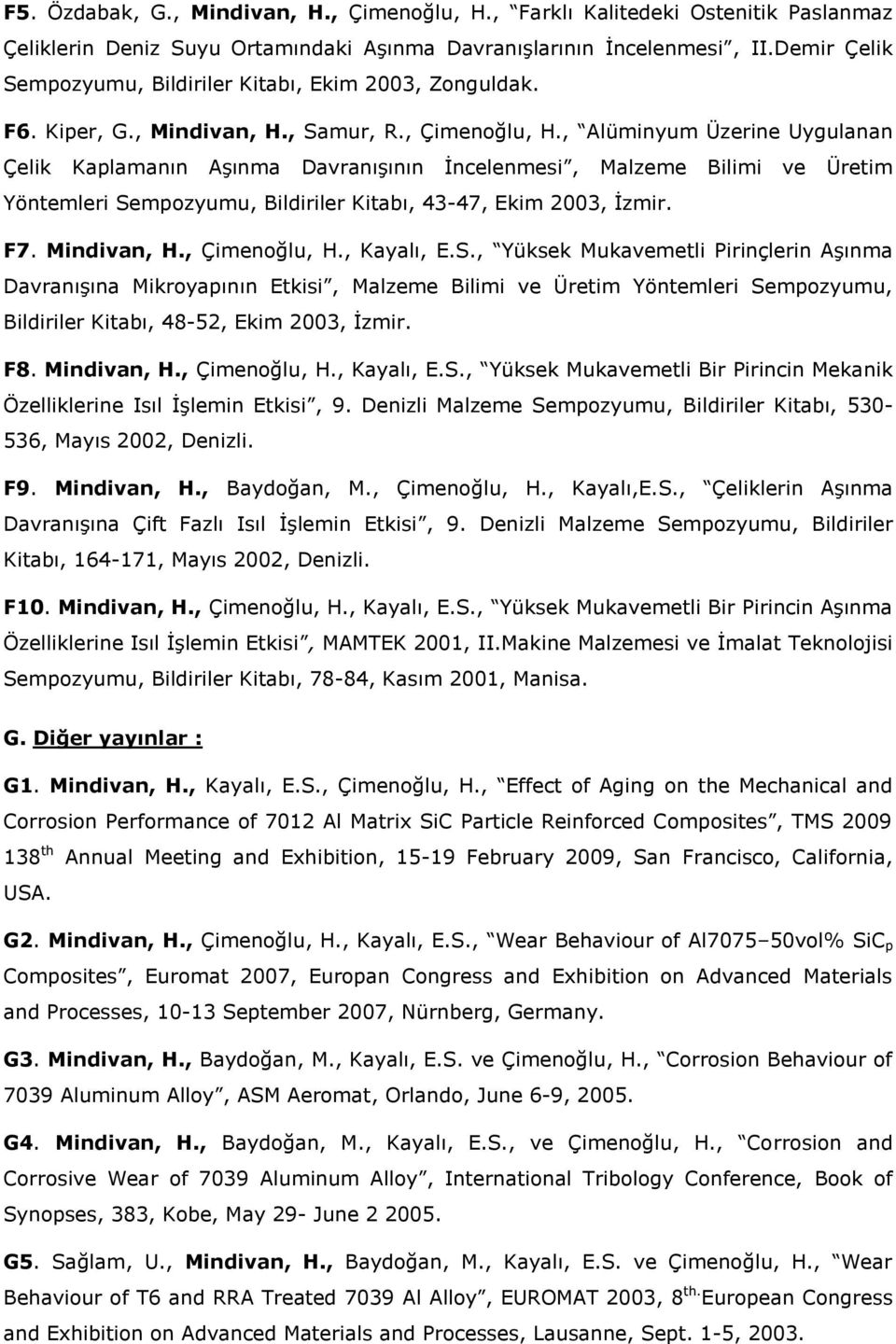 , Alüminyum Üzerine Uygulanan Çelik Kaplamanın Aşınma Davranışının İncelenmesi, Malzeme Bilimi ve Üretim Yöntemleri Sempozyumu, Bildiriler Kitabı, 43-47, Ekim 2003, İzmir. F7. Mindivan, H.