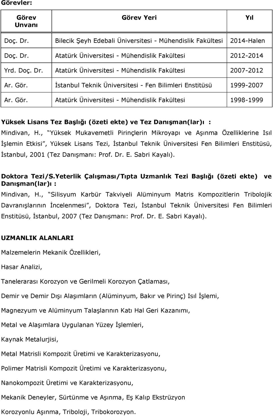 Atatürk Üniversitesi - Mühendislik Fakültesi 1998-1999 Yüksek Lisans Tez Başlığı (özeti ekte) ve Tez Danışman(lar)ı : Mindivan, H.