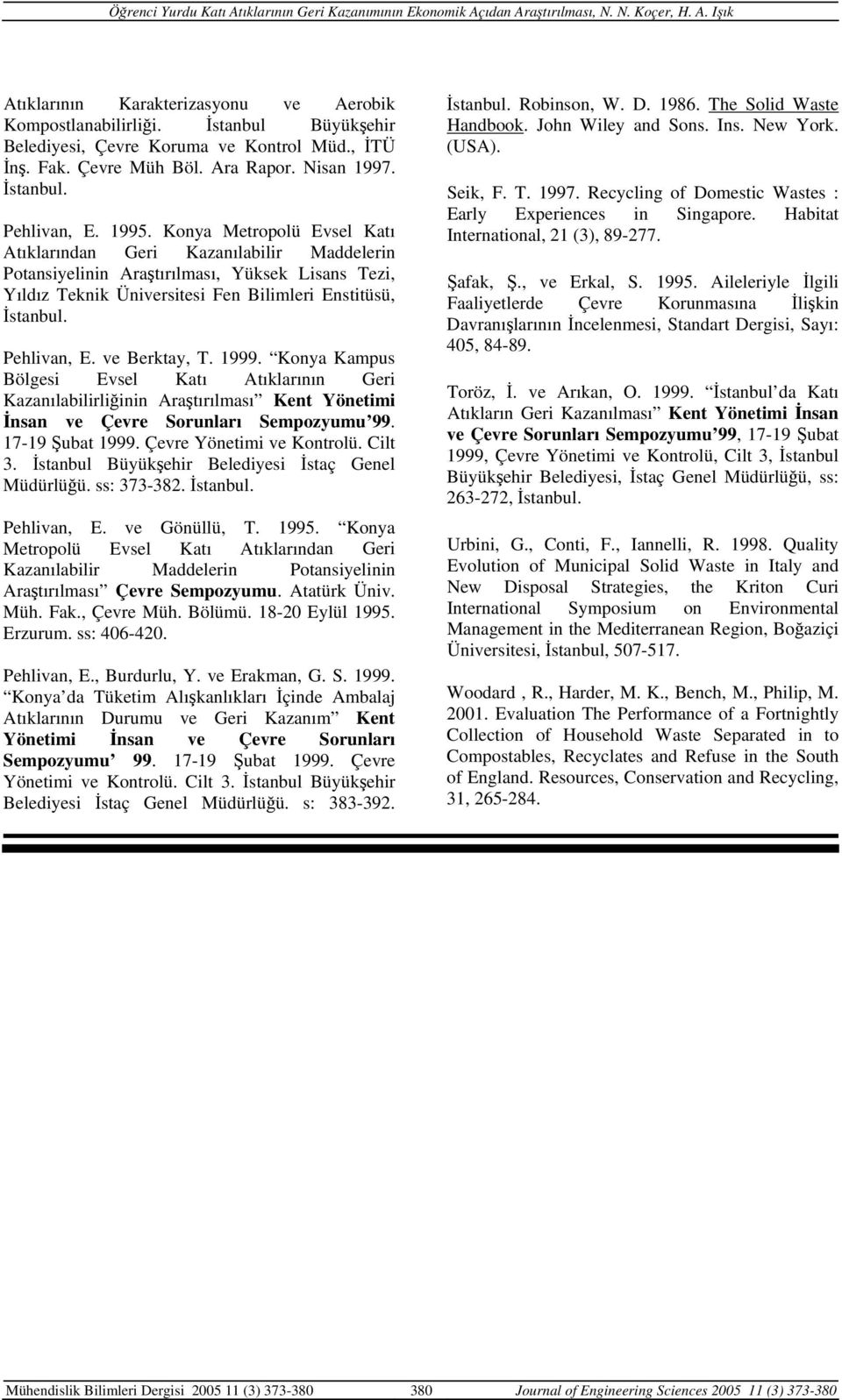 ve Berktay, T. 1999. Konya Kampus Bölgesi Evsel Katı Atıklarının Geri Kazanılabilirliğinin Araştırılması Kent Yönetimi İnsan ve Çevre Sorunları Sempozyumu 99. 17-19 Şubat 1999.