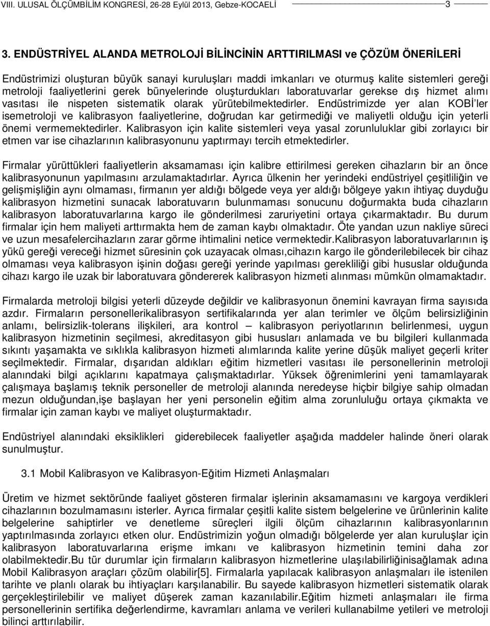 Endüstrimizde yer alan KOBİ ler isemetroloji ve kalibrasyon faaliyetlerine, doğrudan kar getirmediği ve maliyetli olduğu için yeterli önemi vermemektedirler.