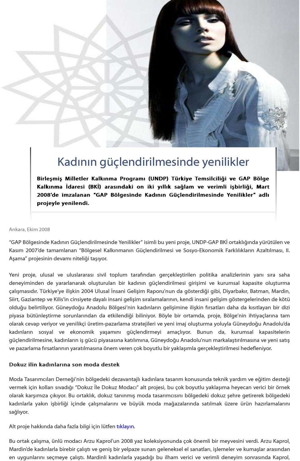 Ankara, Ekim 2008 GAP Bölgesinde Kadının Güçlendirilmesinde Yenilikler isimli bu yeni proje, UNDP-GAP BKİ ortaklığında yürütülen ve Kasım 2007 de tamamlanan Bölgesel Kalkınmanın Güçlendirilmesi ve