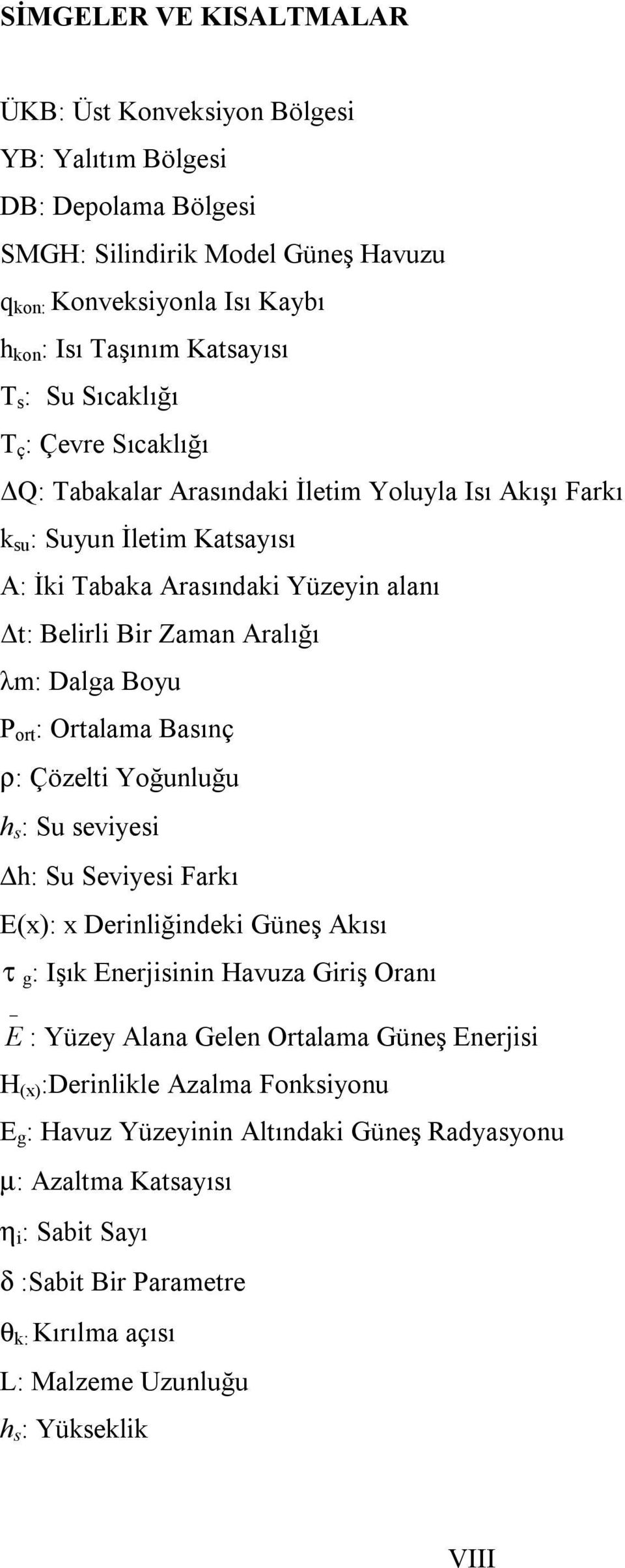 Boyu P ort : Ortalama Basınç ρ: Çözelti Yoğunluğu h s : Su seviyesi h: Su Seviyesi Farkı E(x): x Derinliğindeki Güneş Akısı τ g : Işık Enerjisinin Havuza Giriş Oranı E : Yüzey Alana Gelen Ortalama