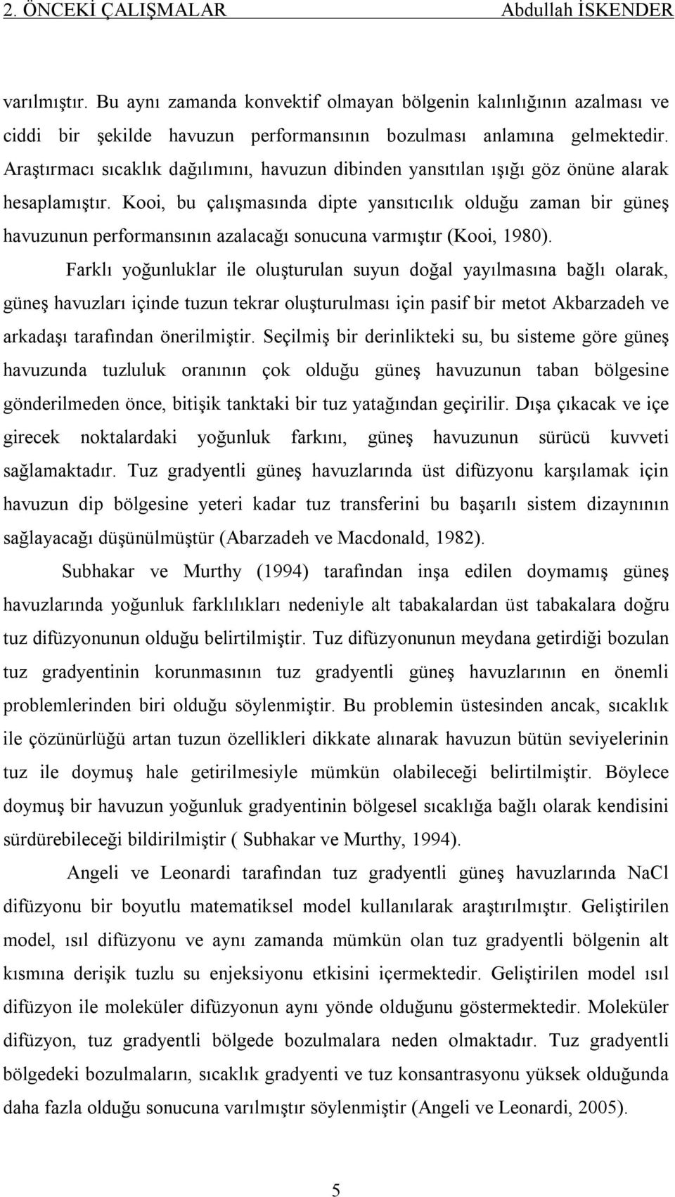 Kooi, bu çalışmasında dipte yansıtıcılık olduğu zaman bir güneş havuzunun performansının azalacağı sonucuna varmıştır (Kooi, 1980).