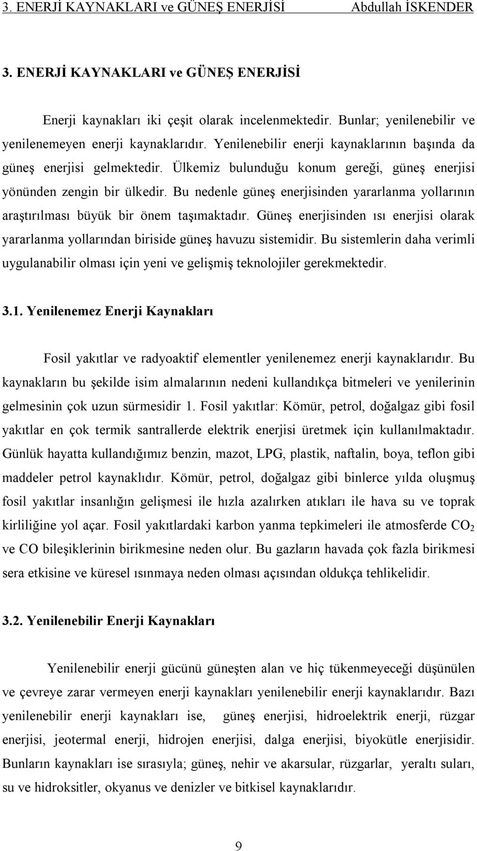 Ülkemiz bulunduğu konum gereği, güneş enerjisi yönünden zengin bir ülkedir. Bu nedenle güneş enerjisinden yararlanma yollarının araştırılması büyük bir önem taşımaktadır.