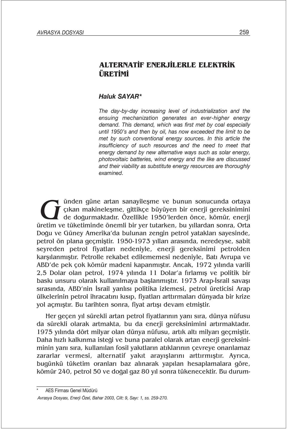 In this article the insufficiency of such resources and the need to meet that energy demand by new alternative ways such as solar energy, photovoltaic batteries, wind energy and the like are